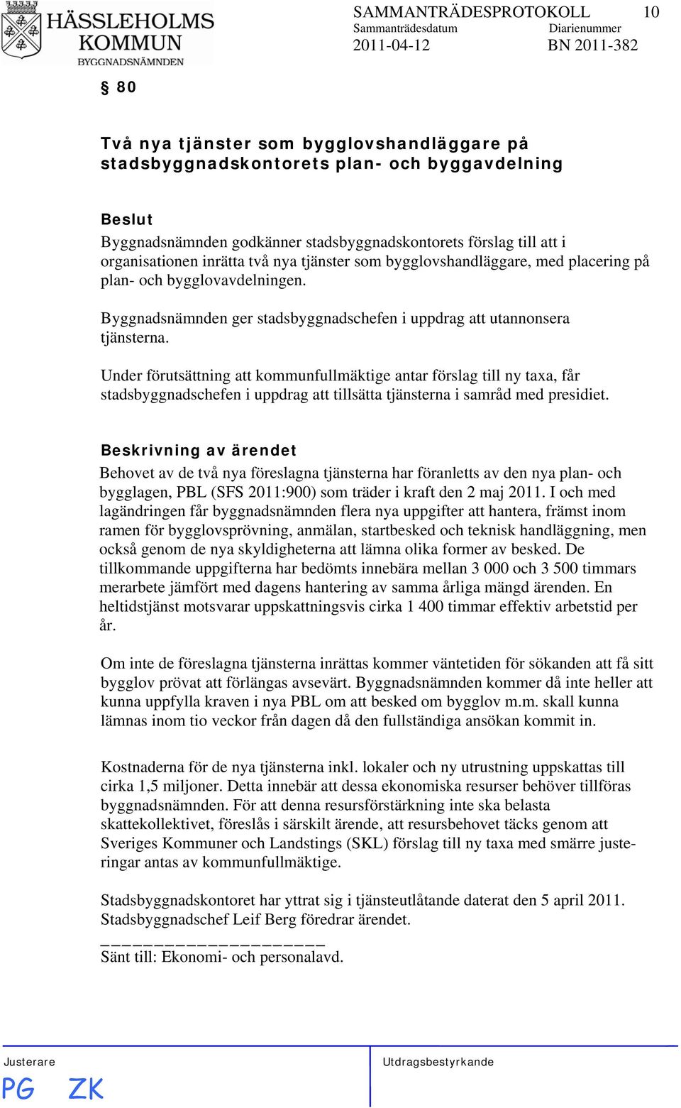 Under förutsättning att kommunfullmäktige antar förslag till ny taxa, får stadsbyggnadschefen i uppdrag att tillsätta tjänsterna i samråd med presidiet.