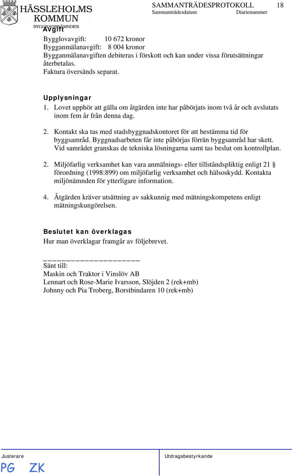 Kontakt ska tas med stadsbyggnadskontoret för att bestämma tid för byggsamråd. Byggnadsarbeten får inte påbörjas förrän byggsamråd har skett.