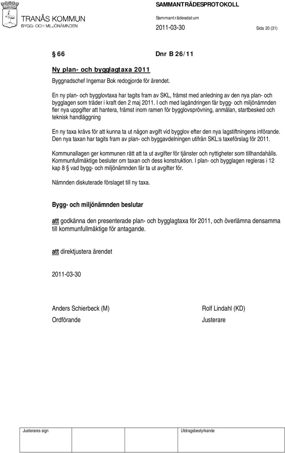 I och med lagändringen får bygg- och miljönämnden fler nya uppgifter att hantera, främst inom ramen för bygglovsprövning, anmälan, startbesked och teknisk handläggning En ny taxa krävs för att kunna