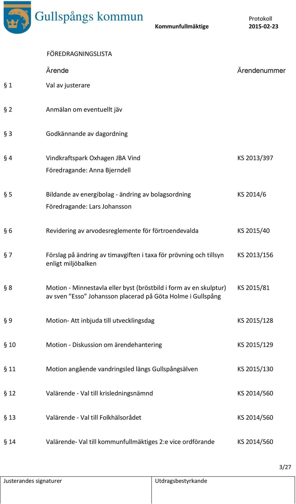 och tillsyn enligt miljöbalken KS 2013/156 8 Motion - Minnestavla eller byst (bröstbild i form av en skulptur) av sven Esso Johansson placerad på Göta Holme i Gullspång KS 2015/81 9 Motion- Att