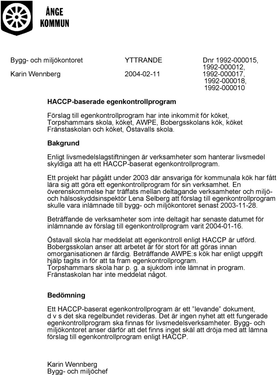 Bakgrund Enligt livsmedelslagstiftningen är verksamheter som hanterar livsmedel skyldiga att ha ett HACCP-baserat egenkontrollprogram.