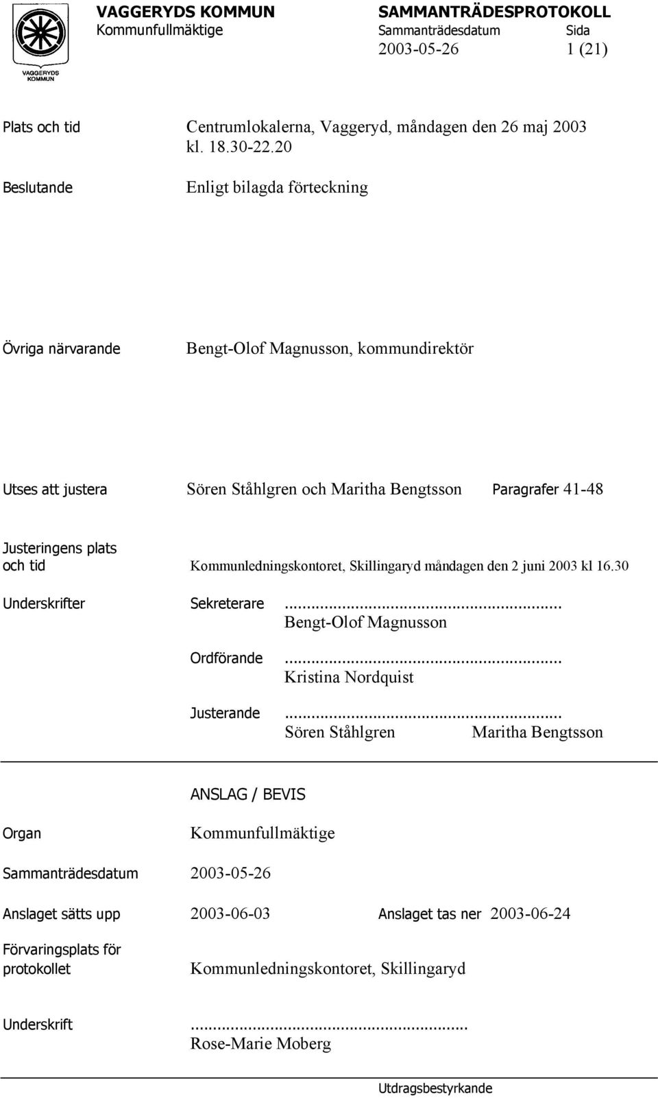 plats och tid Kommunledningskontoret, Skillingaryd måndagen den 2 juni 2003 kl 16.30 Underskrifter Sekreterare... Bengt-Olof Magnusson Ordförande... Kristina Nordquist Justerande.