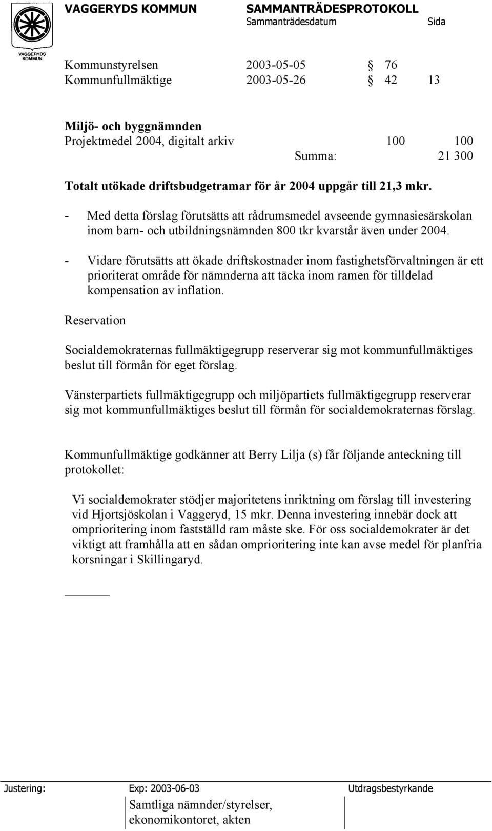 - Vidare förutsätts att ökade driftskostnader inom fastighetsförvaltningen är ett prioriterat område för nämnderna att täcka inom ramen för tilldelad kompensation av inflation.