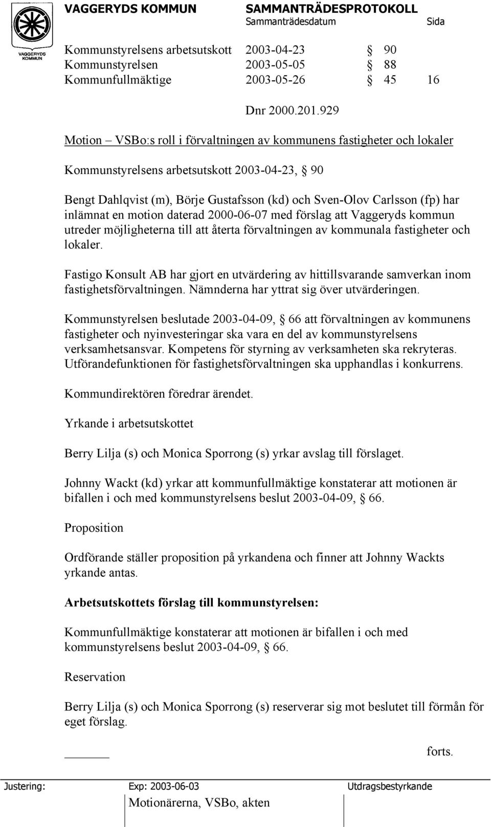 inlämnat en motion daterad 2000-06-07 med förslag att Vaggeryds kommun utreder möjligheterna till att återta förvaltningen av kommunala fastigheter och lokaler.