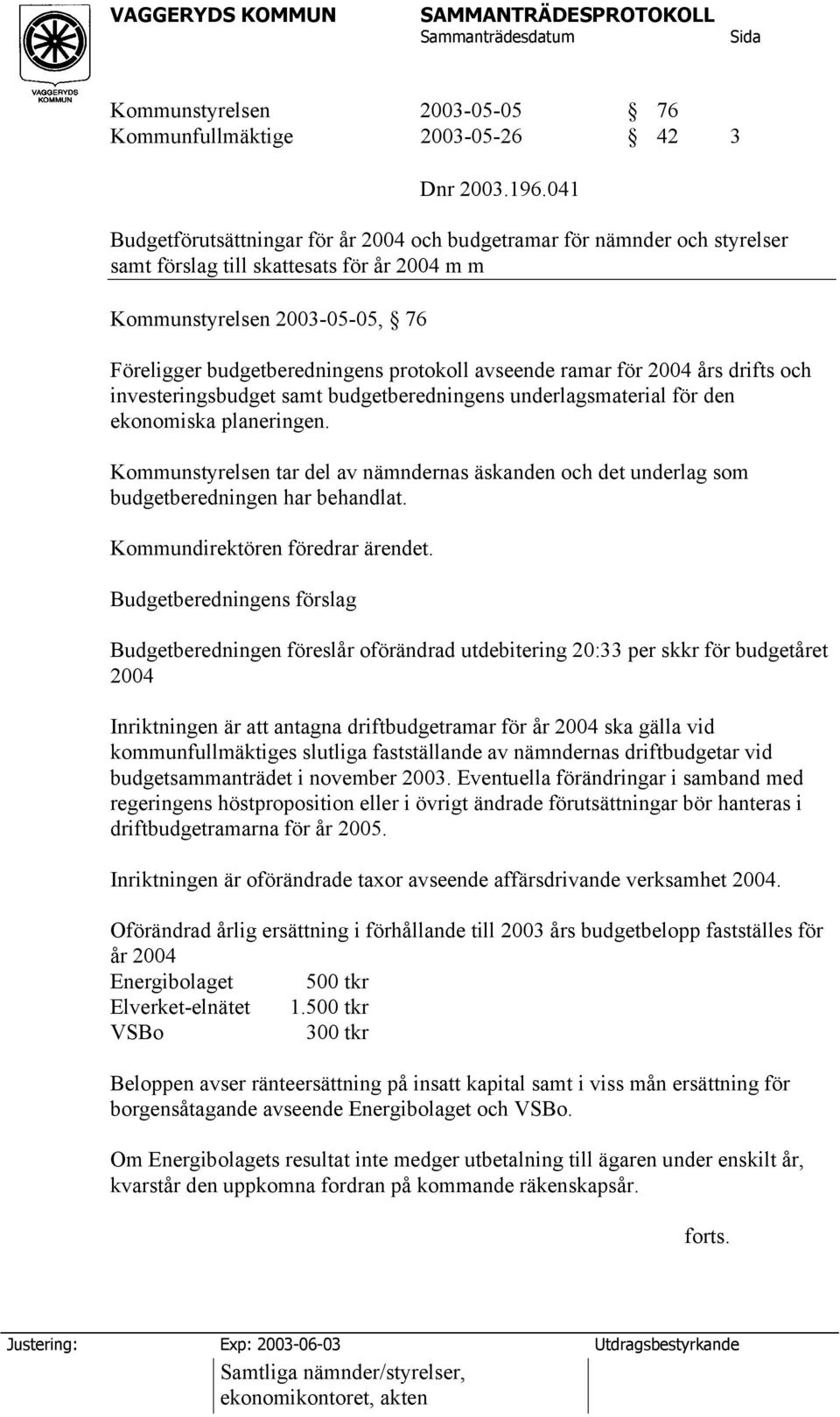 avseende ramar för 2004 års drifts och investeringsbudget samt budgetberedningens underlagsmaterial för den ekonomiska planeringen.