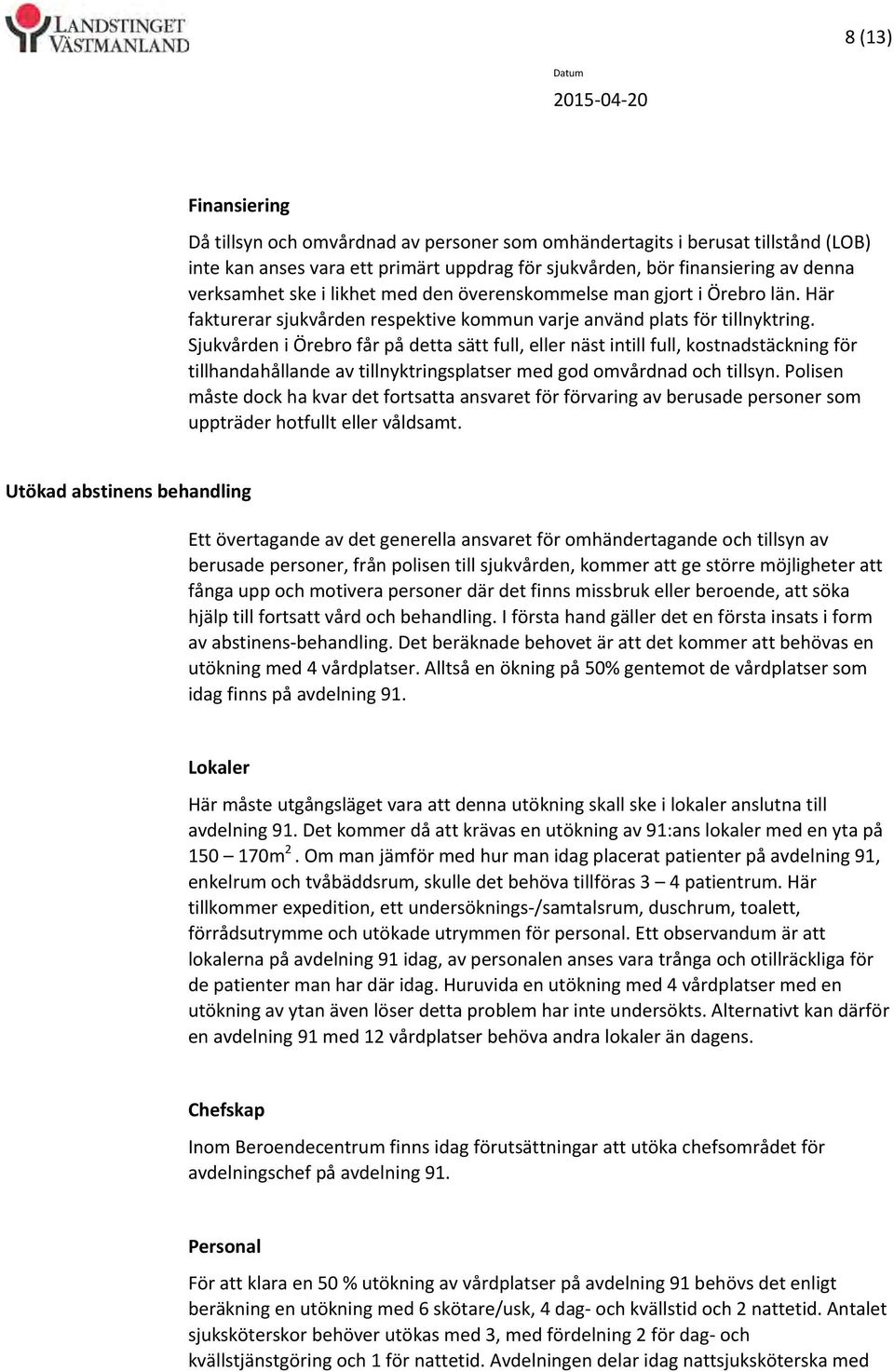 Sjukvården i Örebro får på detta sätt full, eller näst intill full, kostnadstäckning för tillhandahållande av tillnyktringsplatser med god omvårdnad och tillsyn.