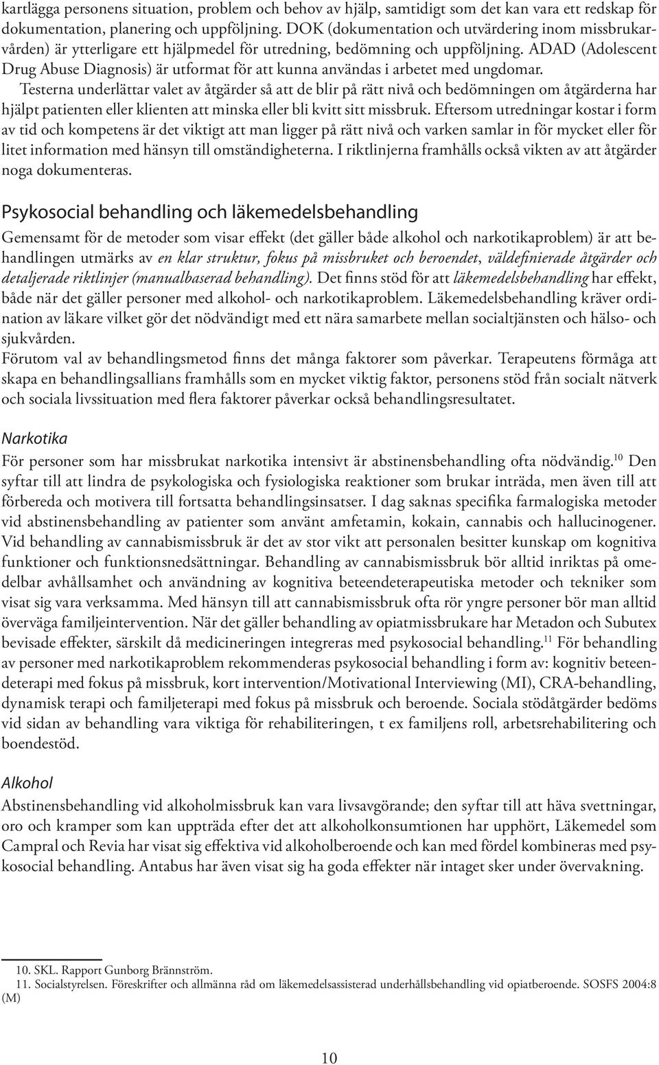 ADAD (Adolescent Drug Abuse Diagnosis) är utformat för att kunna användas i arbetet med ungdomar.