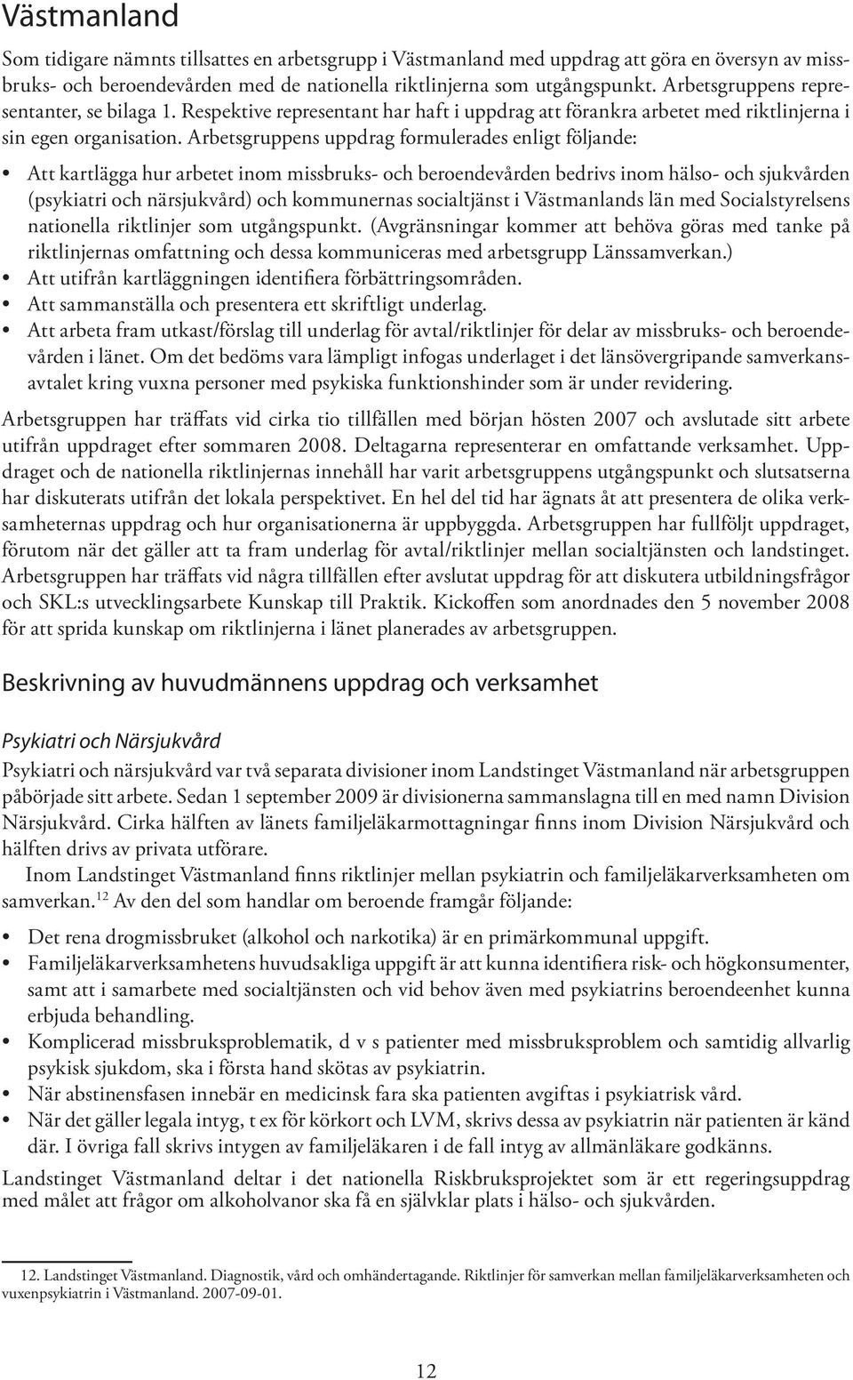 Arbetsgruppens uppdrag formulerades enligt följande: Att kartlägga hur arbetet inom missbruks- och beroendevården bedrivs inom hälso- och sjukvården (psykiatri och närsjukvård) och kommunernas