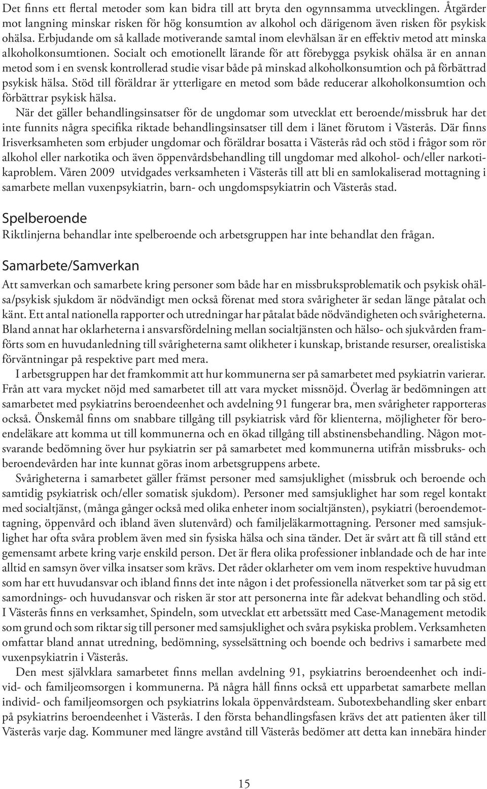 Socialt och emotionellt lärande för att förebygga psykisk ohälsa är en annan metod som i en svensk kontrollerad studie visar både på minskad alkoholkonsumtion och på förbättrad psykisk hälsa.