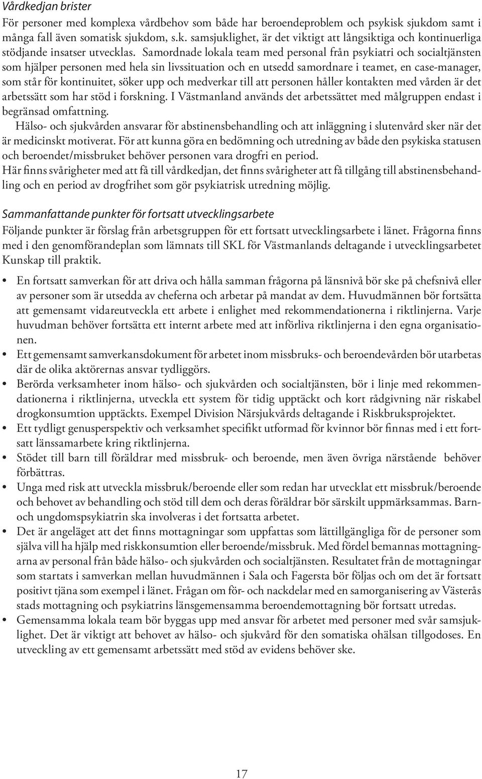 söker upp och medverkar till att personen håller kontakten med vården är det arbetssätt som har stöd i forskning. I Västmanland används det arbetssättet med målgruppen endast i begränsad omfattning.