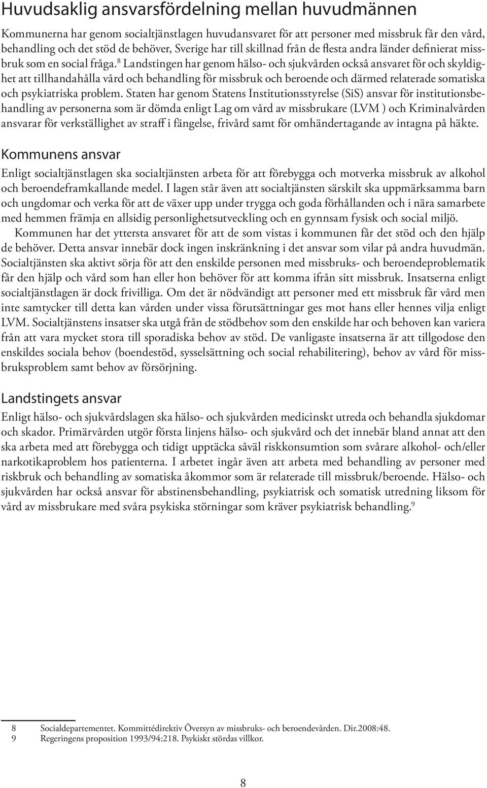 8 Landstingen har genom hälso- och sjukvården också ansvaret för och skyldighet att tillhandahålla vård och behandling för missbruk och beroende och därmed relaterade somatiska och psykiatriska