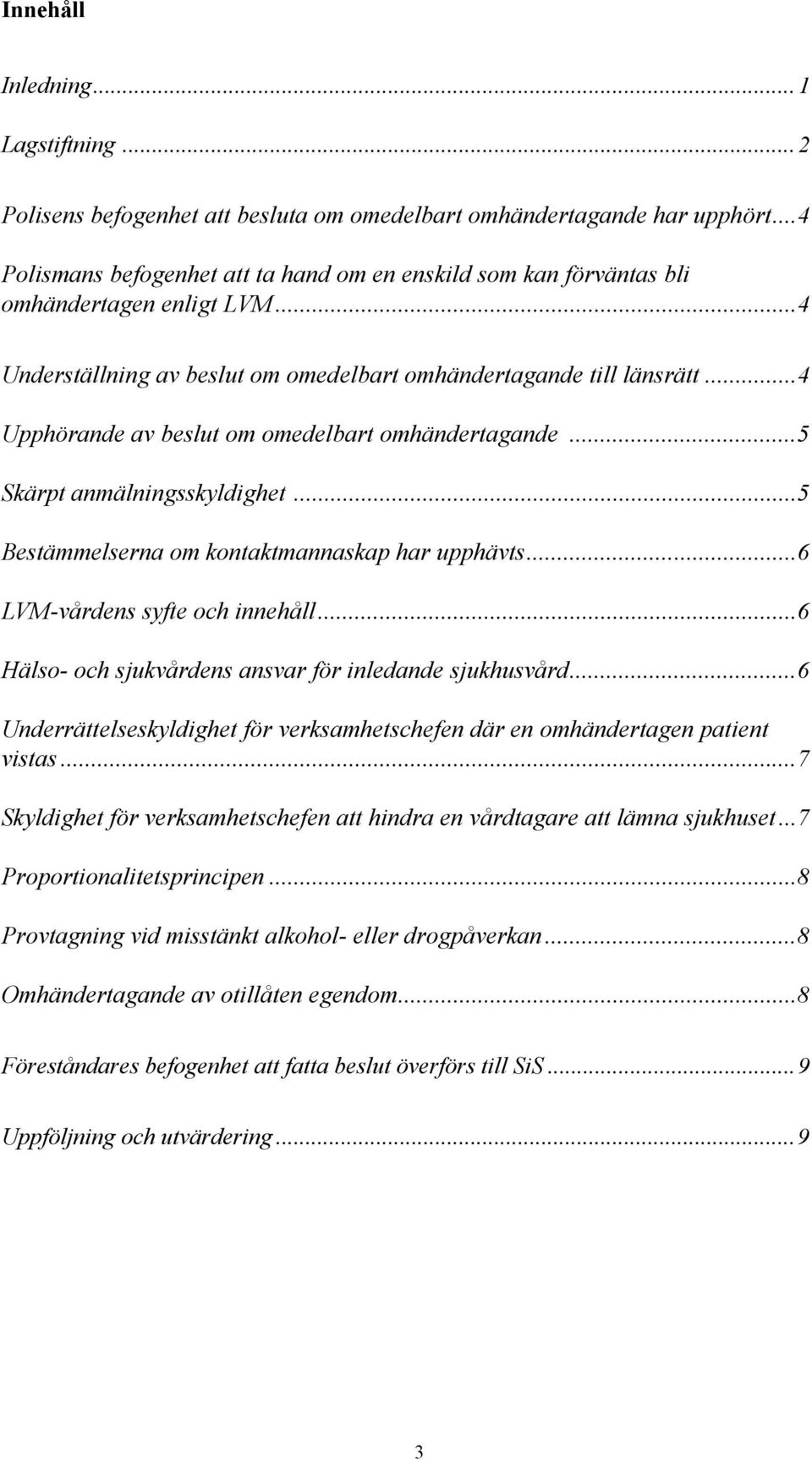 ..4 Upphörande av beslut om omedelbart omhändertagande...5 Skärpt anmälningsskyldighet...5 Bestämmelserna om kontaktmannaskap har upphävts...6 LVM-vårdens syfte och innehåll.