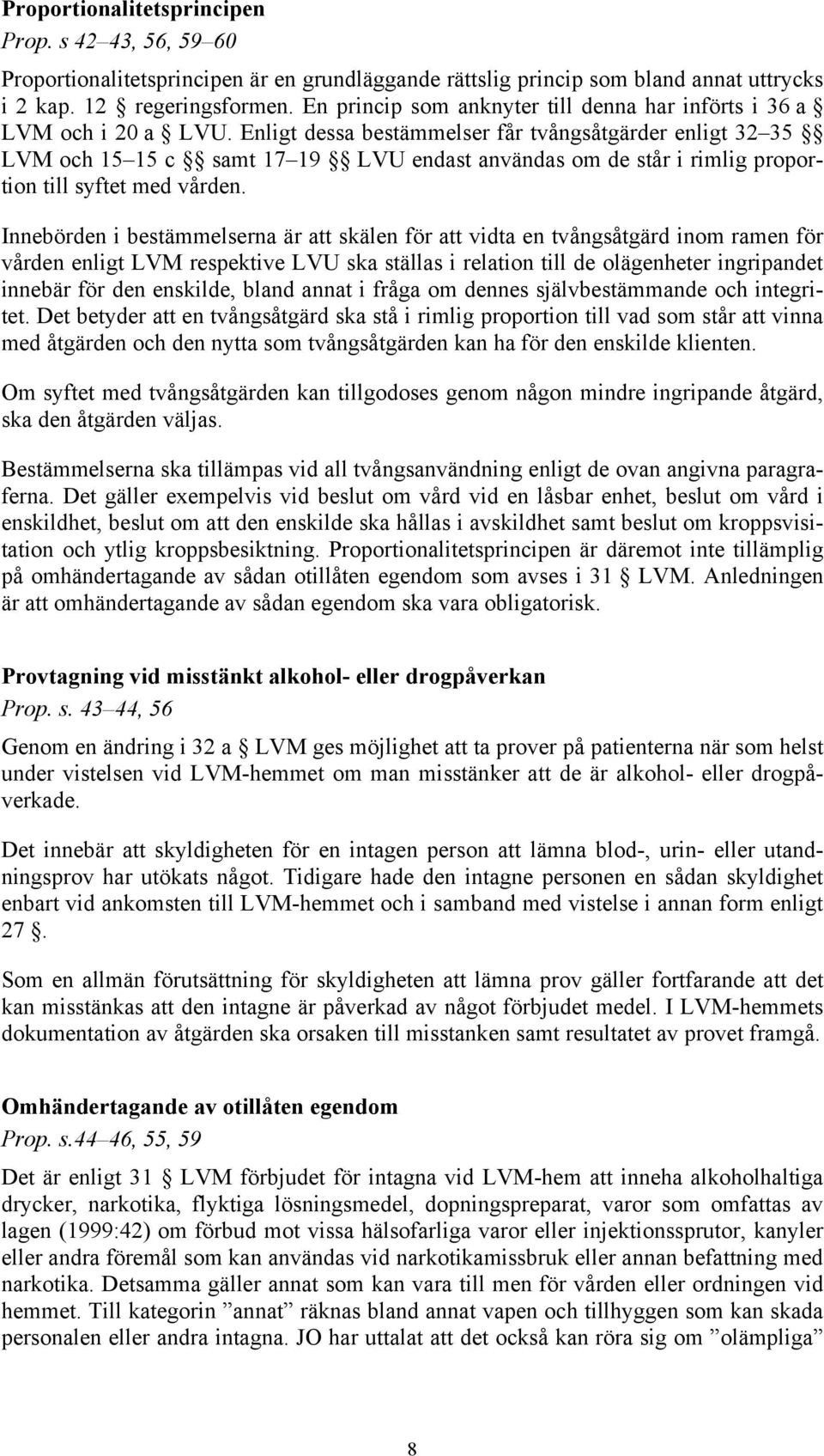 Enligt dessa bestämmelser får tvångsåtgärder enligt 32 35 LVM och 15 15 c samt 17 19 LVU endast användas om de står i rimlig proportion till syftet med vården.