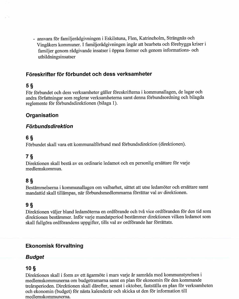 verksamheter 5 För forbundet och dess verksamheter gäller foreskriftema i kommunallagen, de 1agar och andra forfattningar som reglerar verksamhetema samt denna förbundsordning och bilagda reglemente