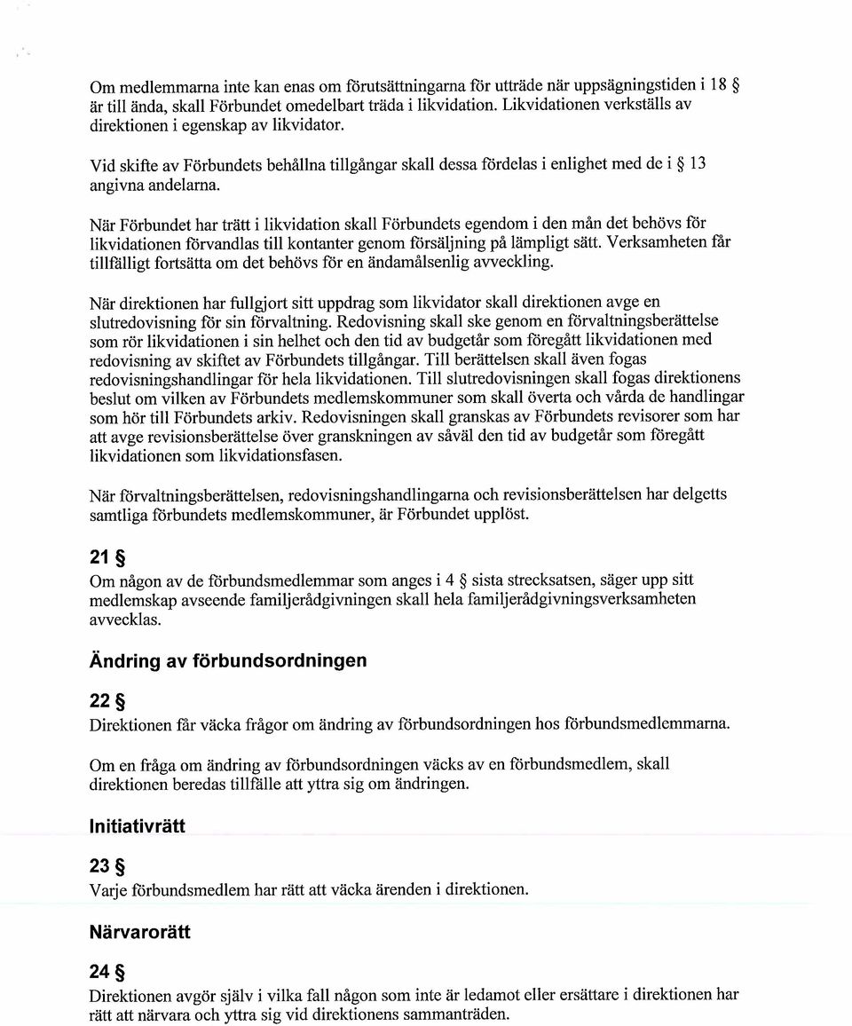 När Förbundet har trätt i likvidation skall Förbundets egendom i den mån det behövs for likvidationen forvandlas till kontanter genom forsäljning på lämpligt sätt.