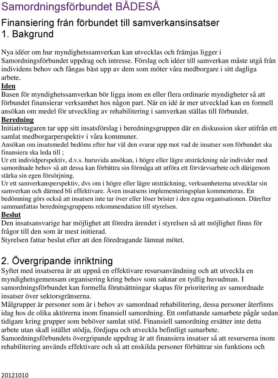 Förslag och idéer till samverkan måste utgå från individens behov och fångas bäst upp av dem som möter våra medborgare i sitt dagliga arbete.