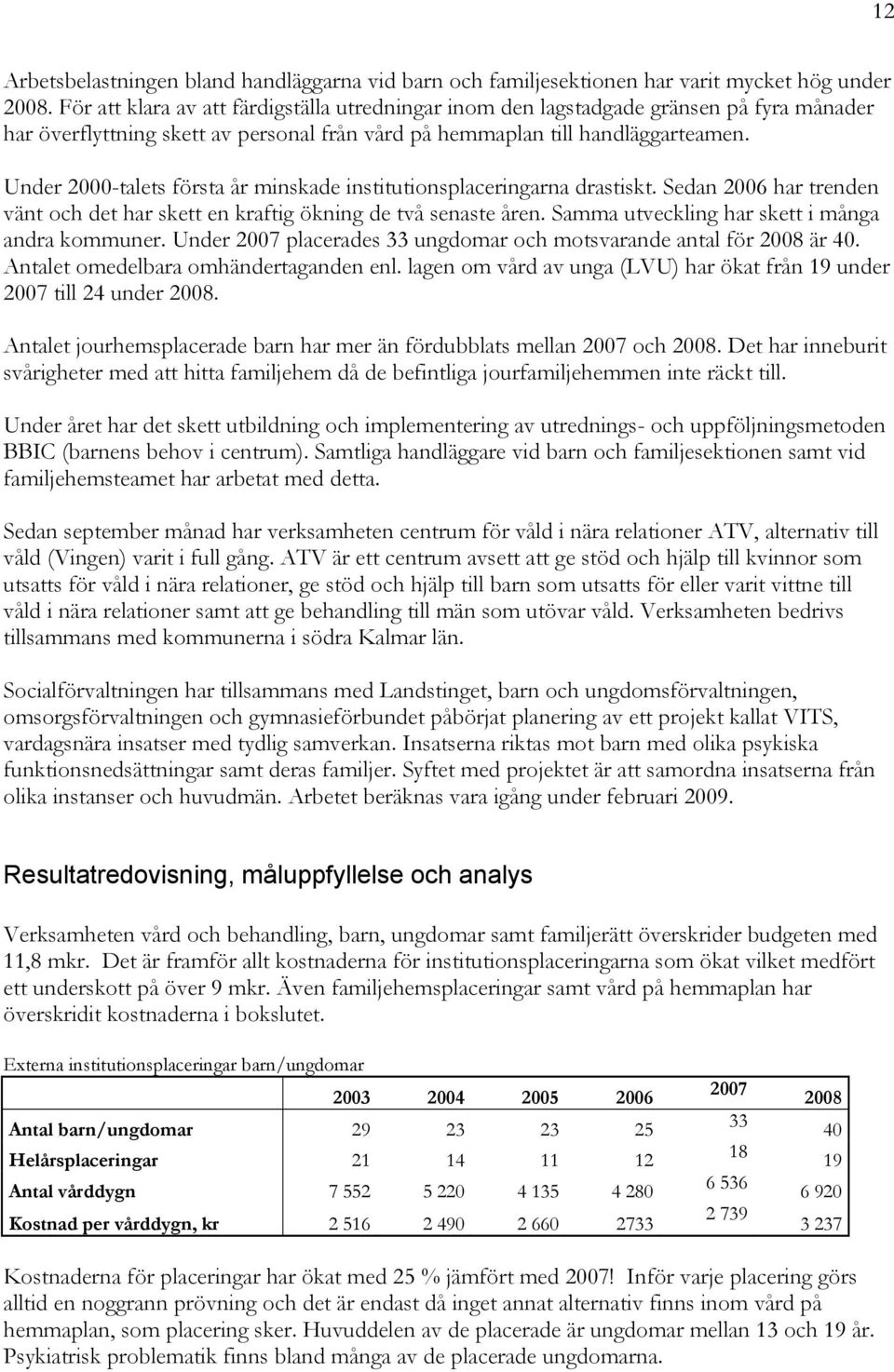 Under 2000-talets första år minskade institutionsplaceringarna drastiskt. Sedan 2006 har trenden vänt och det har skett en kraftig ökning de två senaste åren.