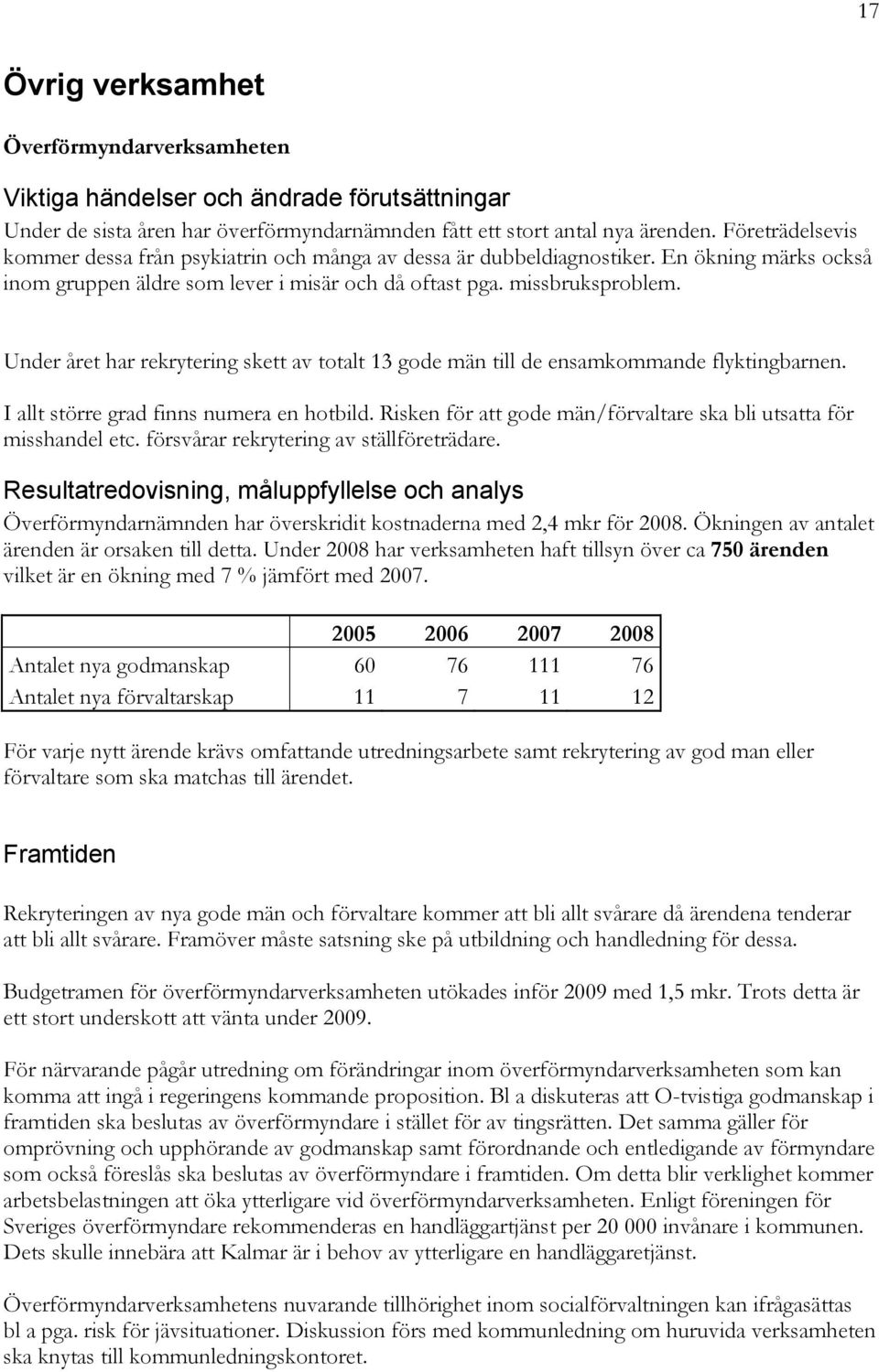 Under året har rekrytering skett av totalt 13 gode män till de ensamkommande flyktingbarnen. I allt större grad finns numera en hotbild.