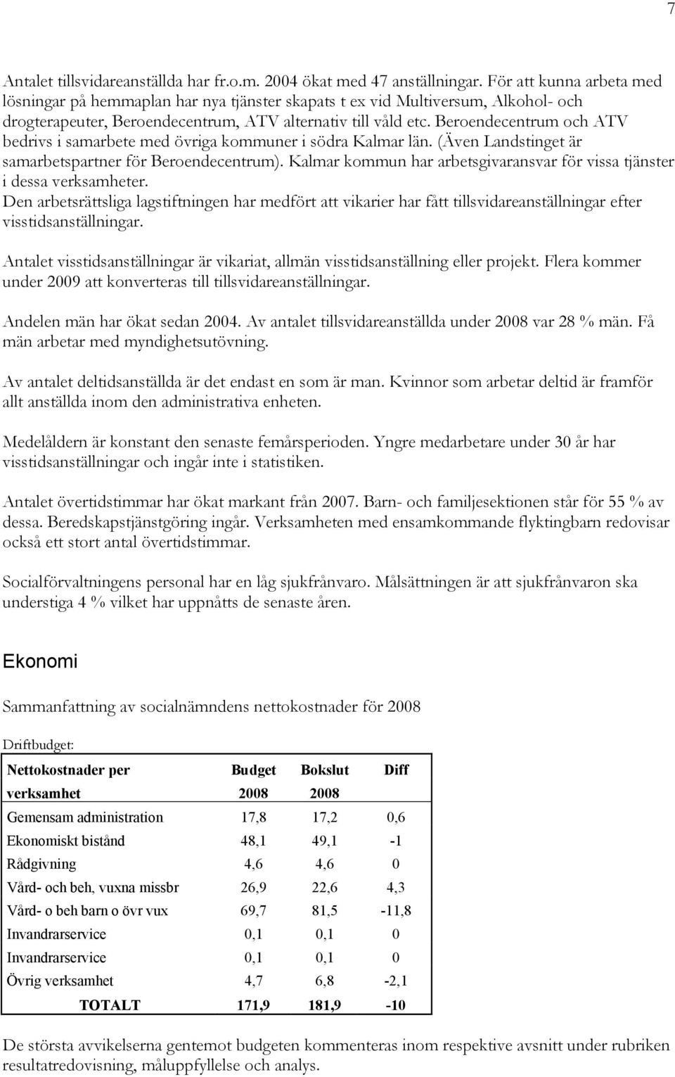 Beroendecentrum och ATV bedrivs i samarbete med övriga kommuner i södra Kalmar län. (Även Landstinget är samarbetspartner för Beroendecentrum).