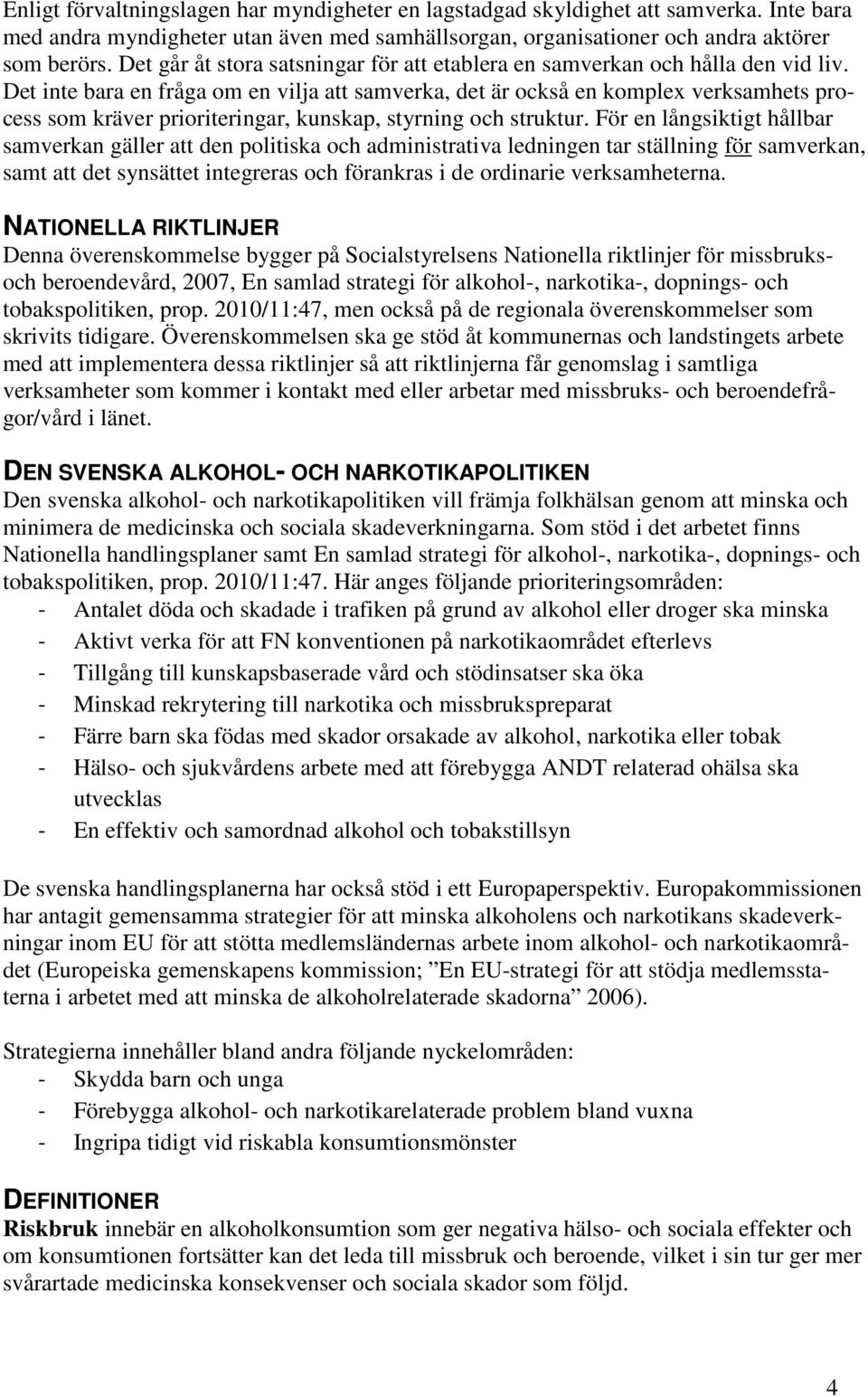 Det inte bara en fråga om en vilja att samverka, det är också en komplex verksamhets process som kräver prioriteringar, kunskap, styrning och struktur.