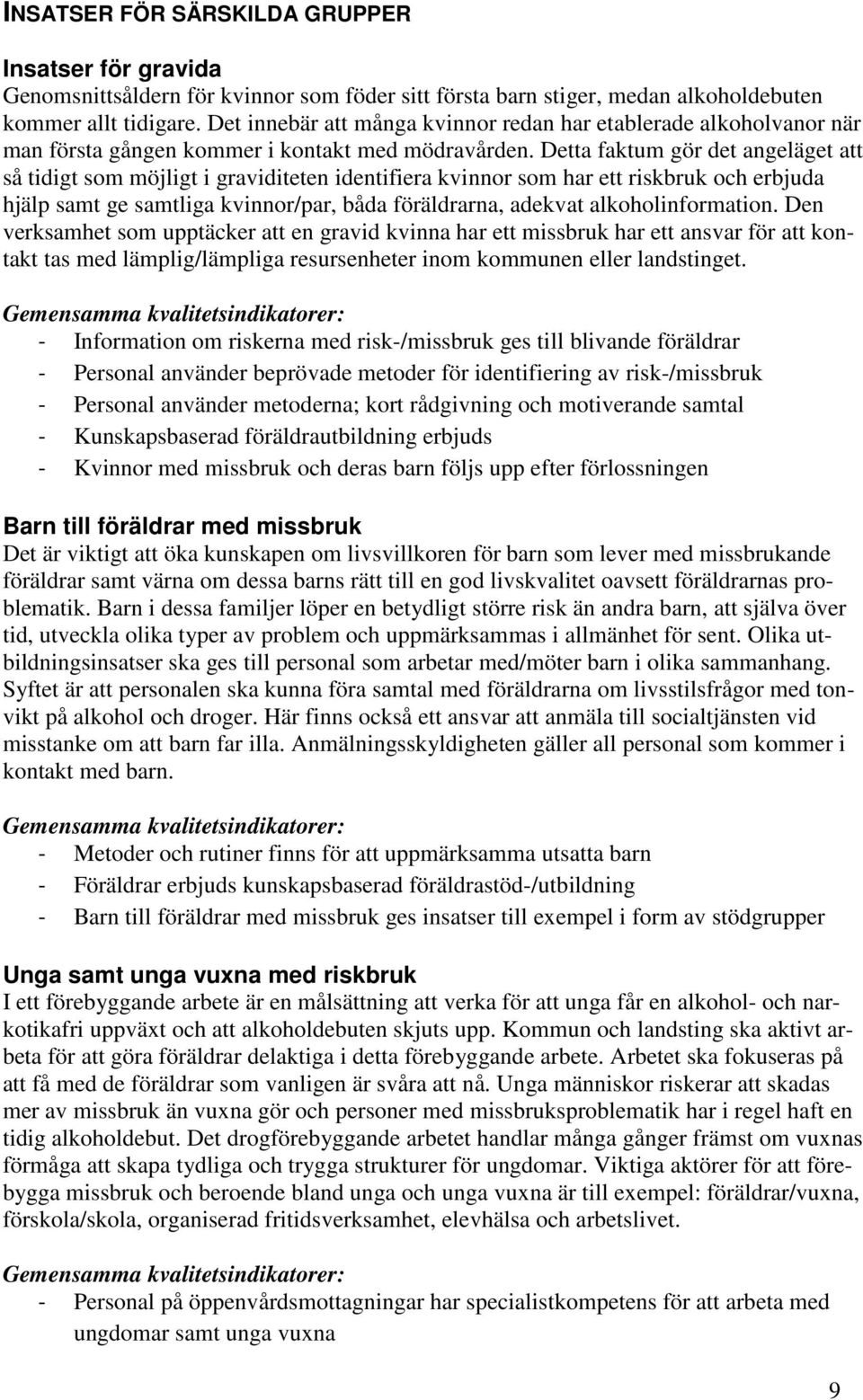 Detta faktum gör det angeläget att så tidigt som möjligt i graviditeten identifiera kvinnor som har ett riskbruk och erbjuda hjälp samt ge samtliga kvinnor/par, båda föräldrarna, adekvat