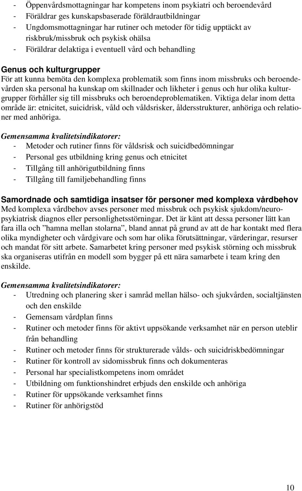 beroendevården ska personal ha kunskap om skillnader och likheter i genus och hur olika kulturgrupper förhåller sig till missbruks och beroendeproblematiken.