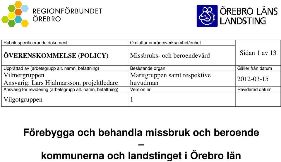 namn, befattning) Beslutande organ Gäller från datum Vilmergruppen Ansvarig: Lars Hjalmarsson, projektledare Maritgruppen samt