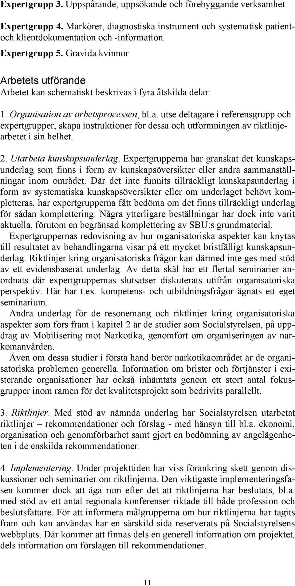 2. Utarbeta kunskapsunderlag. Expertgrupperna har granskat det kunskapsunderlag som finns i form av kunskapsöversikter eller andra sammanställningar inom området.