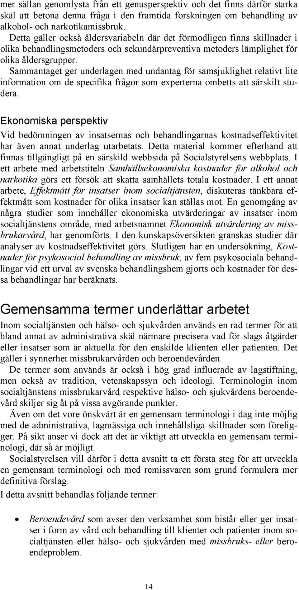 Sammantaget ger underlagen med undantag för samsjuklighet relativt lite information om de specifika frågor som experterna ombetts att särskilt studera.