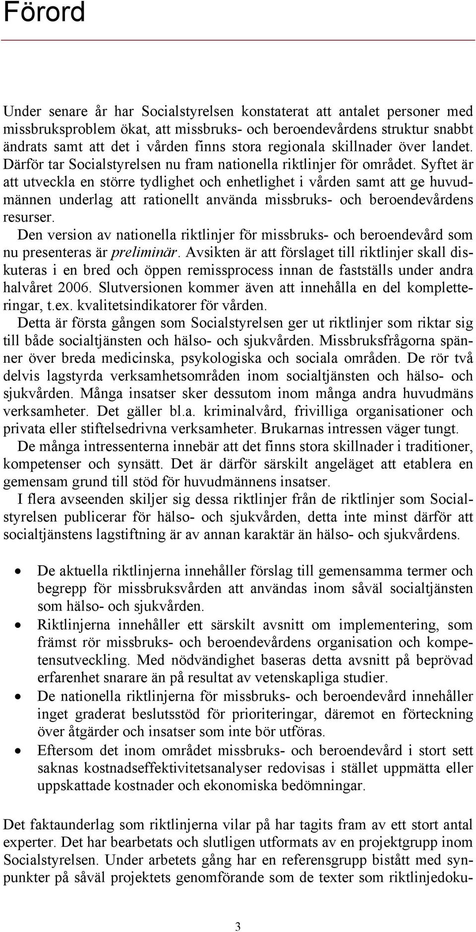 Syftet är att utveckla en större tydlighet och enhetlighet i vården samt att ge huvudmännen underlag att rationellt använda missbruks- och beroendevårdens resurser.