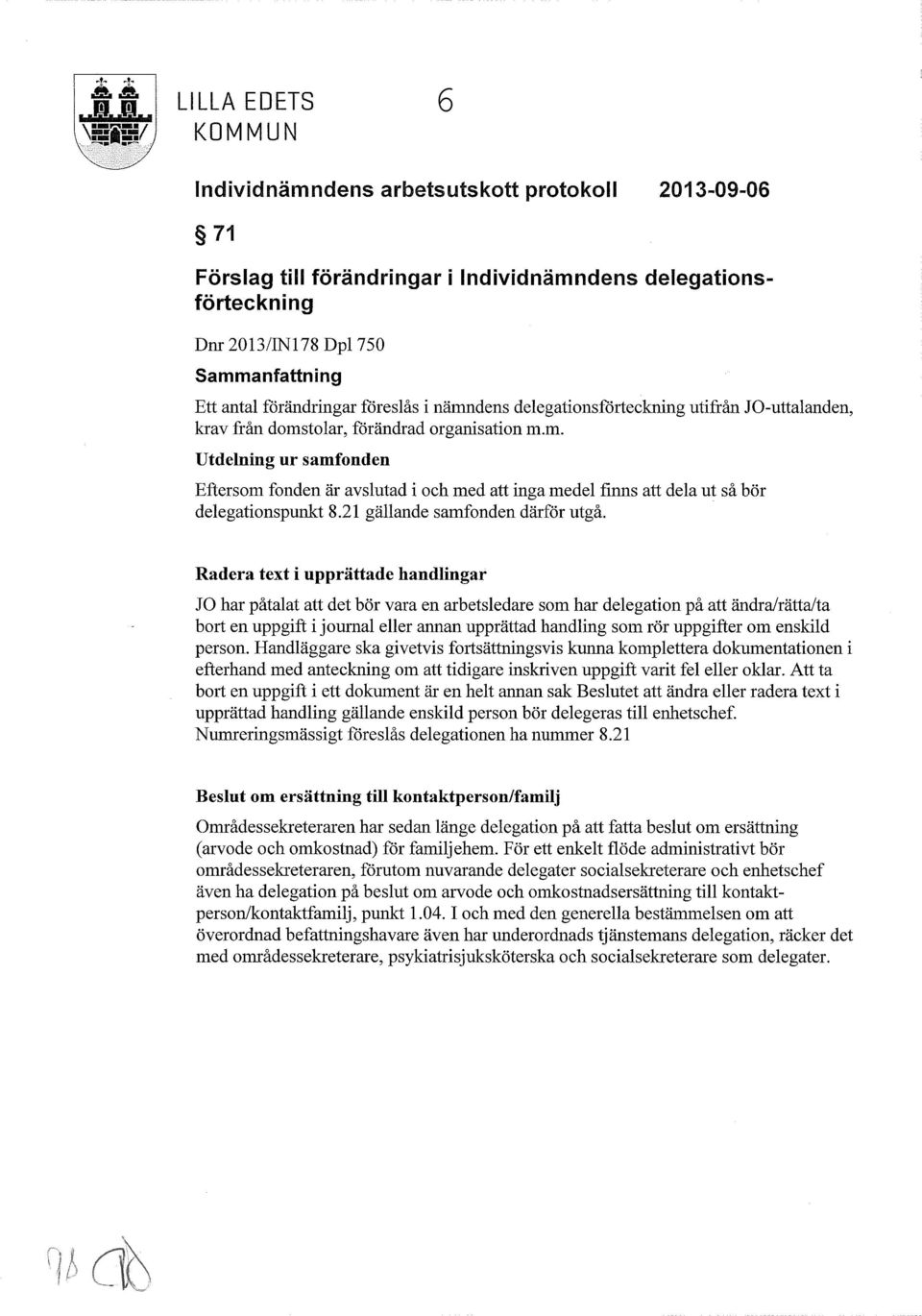 JO-uttalanden, krav från domstolar, förändrad organisation in.m. Utdelning ur samfonden Eftersom fonden är avslutad i och med att inga medel finns att dela ut så bör delegationspunkt 8.