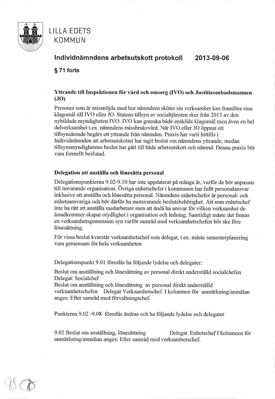 IVO kan granska både enskilds klagomål men även en hel delverksamhet t.ex. nämndens missbruksvård. När NO eller JO öppnat ett tillsynsärende begärs ett yttrande från nämnden.