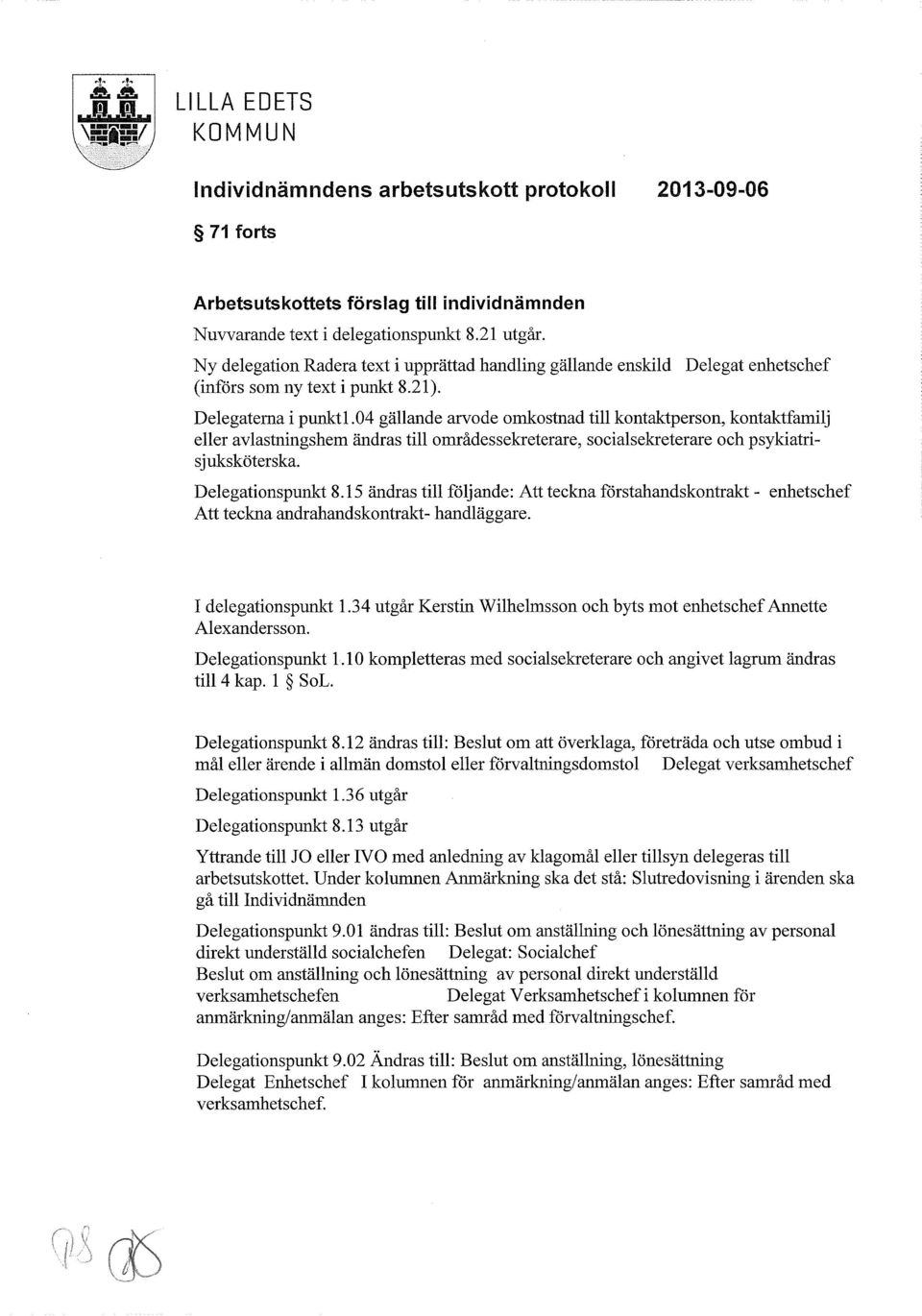 04 gällande arvode omkostnad till kontaktperson, kontaktfamilj eller avlastni~lgshem ändras till områdessekreterare, socialsekreterare och psykiatrisjuksköterska. Delegationspunkt 8.