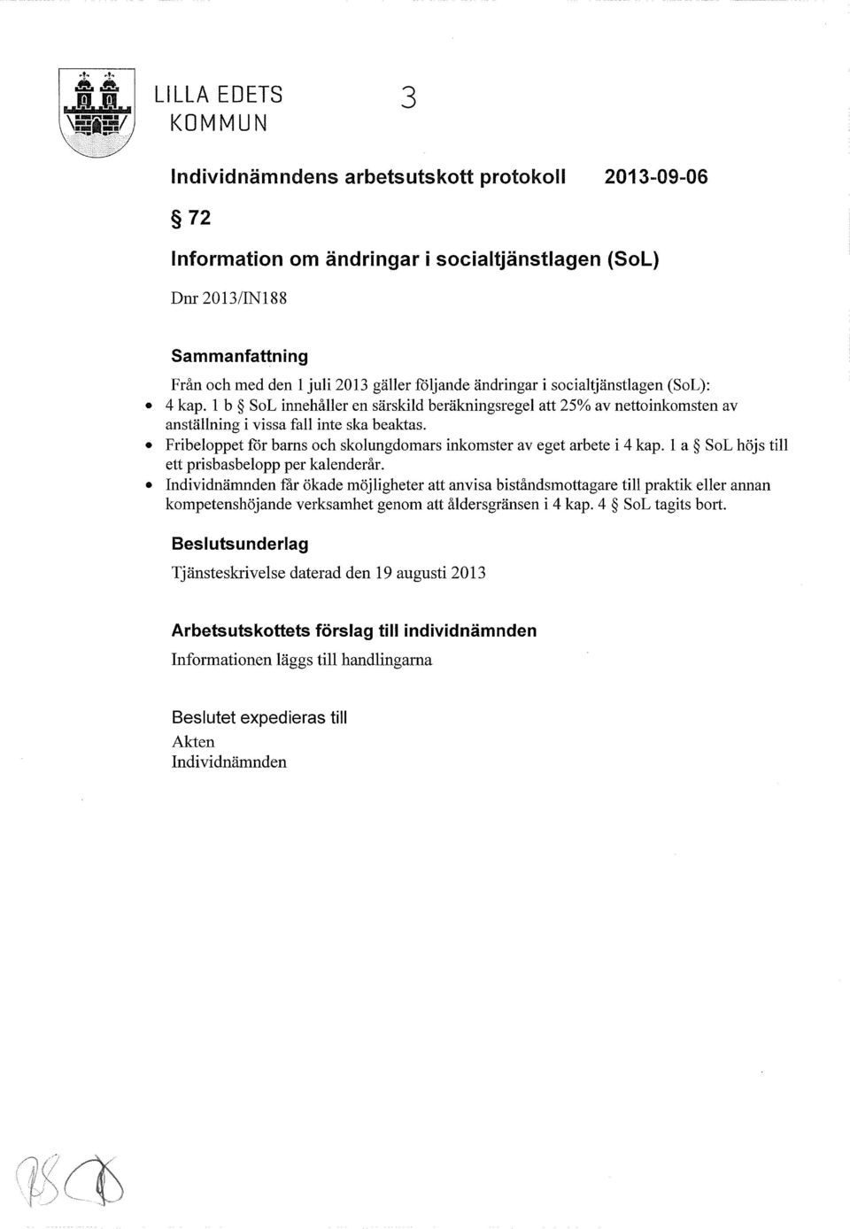 Fribeloppet för barns och skolungdomars inkomster av eget arbete i 4 kap. 1 a SoL höjs till ett prisbasbelopp per kalenderår.