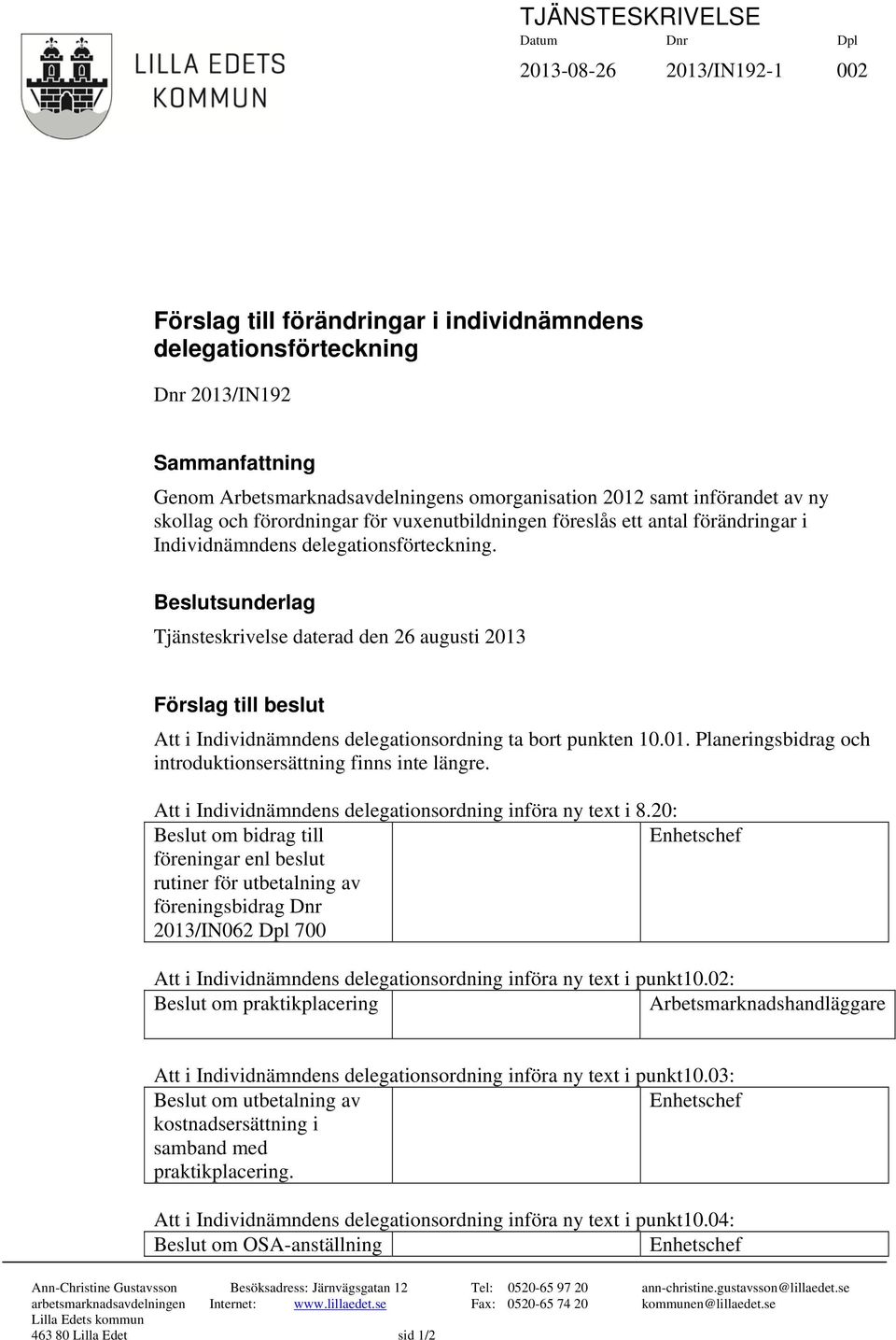 Beslutsunderlag Tjänsteskrivelse daterad den 26 augusti 2013 Förslag till beslut Att i Individnämndens delegationsordning ta bort punkten 10.01. Planeringsbidrag och introduktionsersättning finns inte längre.