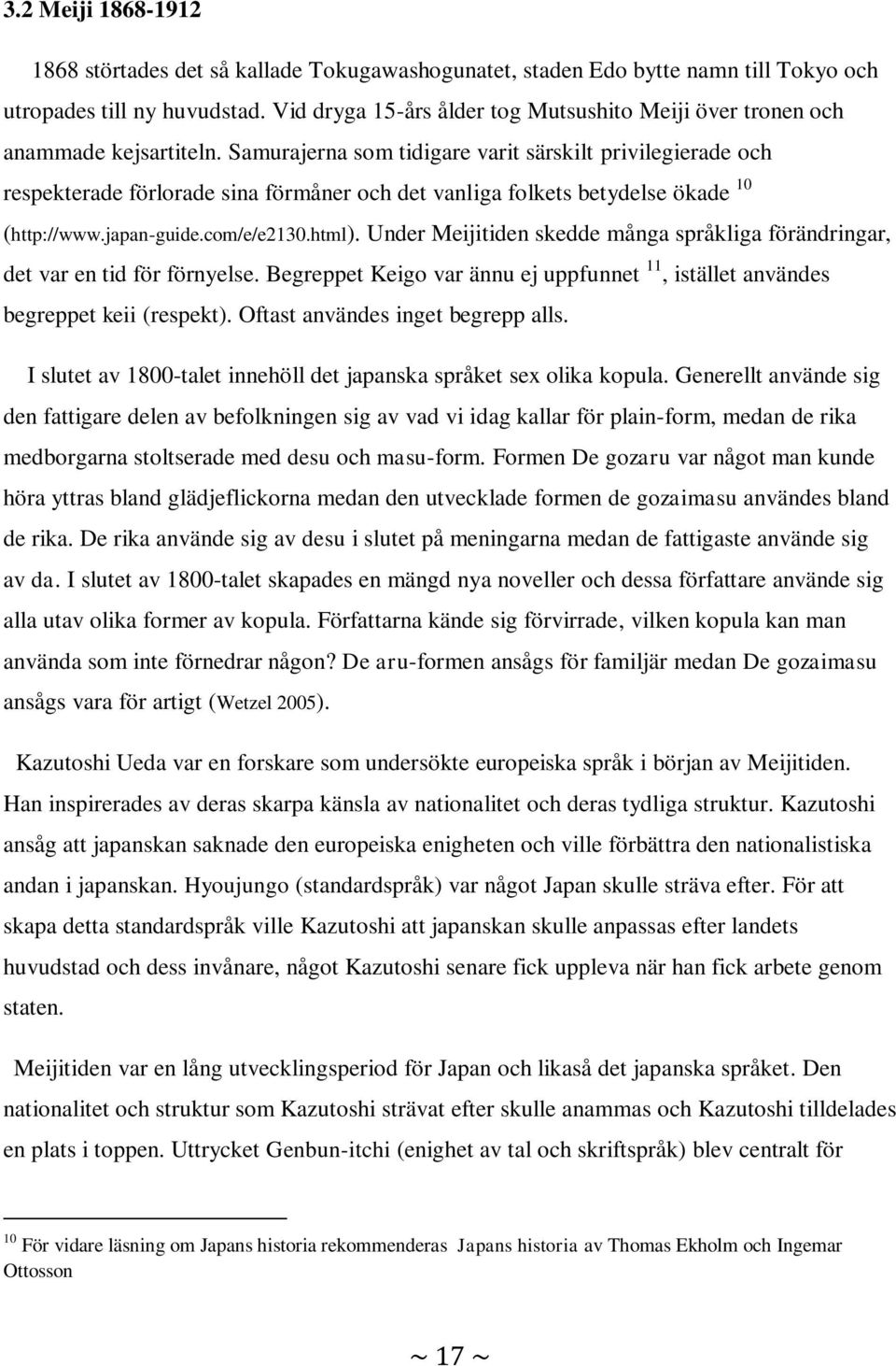 Samurajerna som tidigare varit särskilt privilegierade och respekterade förlorade sina förmåner och det vanliga folkets betydelse ökade 10 (http://www.japan-guide.com/e/e2130.html).