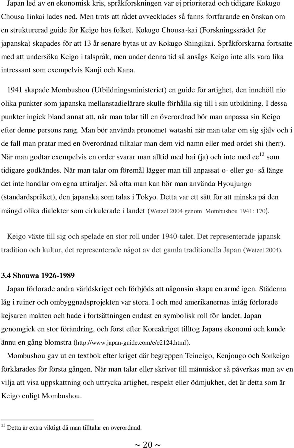 Kokugo Chousa-kai (Forskningssrådet för japanska) skapades för att 13 år senare bytas ut av Kokugo Shingikai.