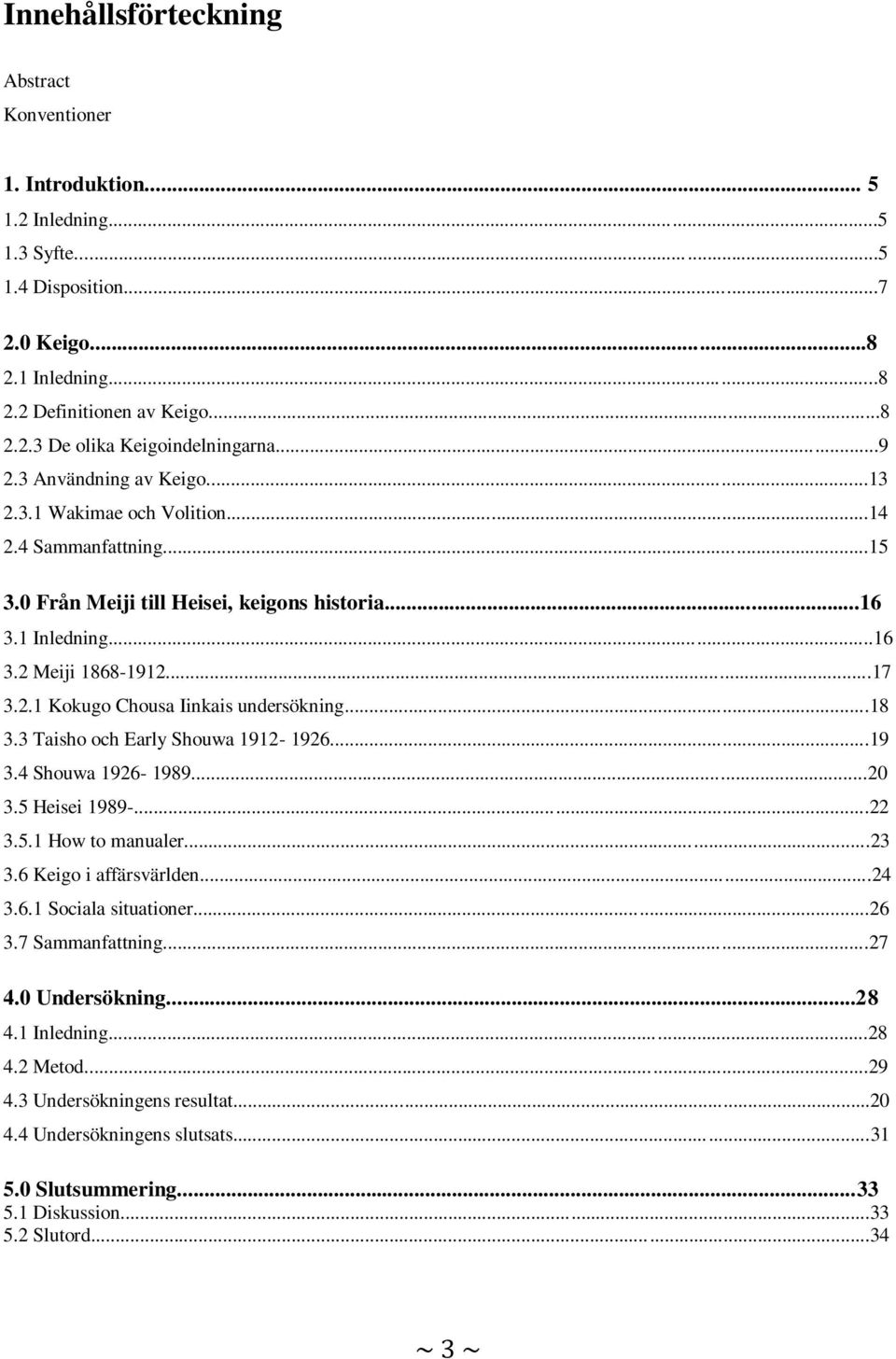 ..18 3.3 Taisho och Early Shouwa 1912-1926...19 3.4 Shouwa 1926-1989...20 3.5 Heisei 1989-...22 3.5.1 How to manualer...23 3.6 Keigo i affärsvärlden...24 3.6.1 Sociala situationer...26 3.