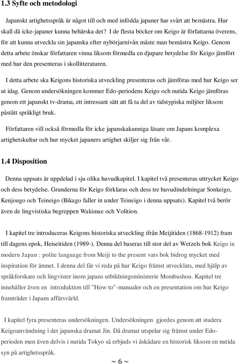 Genom detta arbete önskar författaren vinna liksom förmedla en djupare betydelse för Keigo jämfört med hur den presenteras i skollitteraturen.