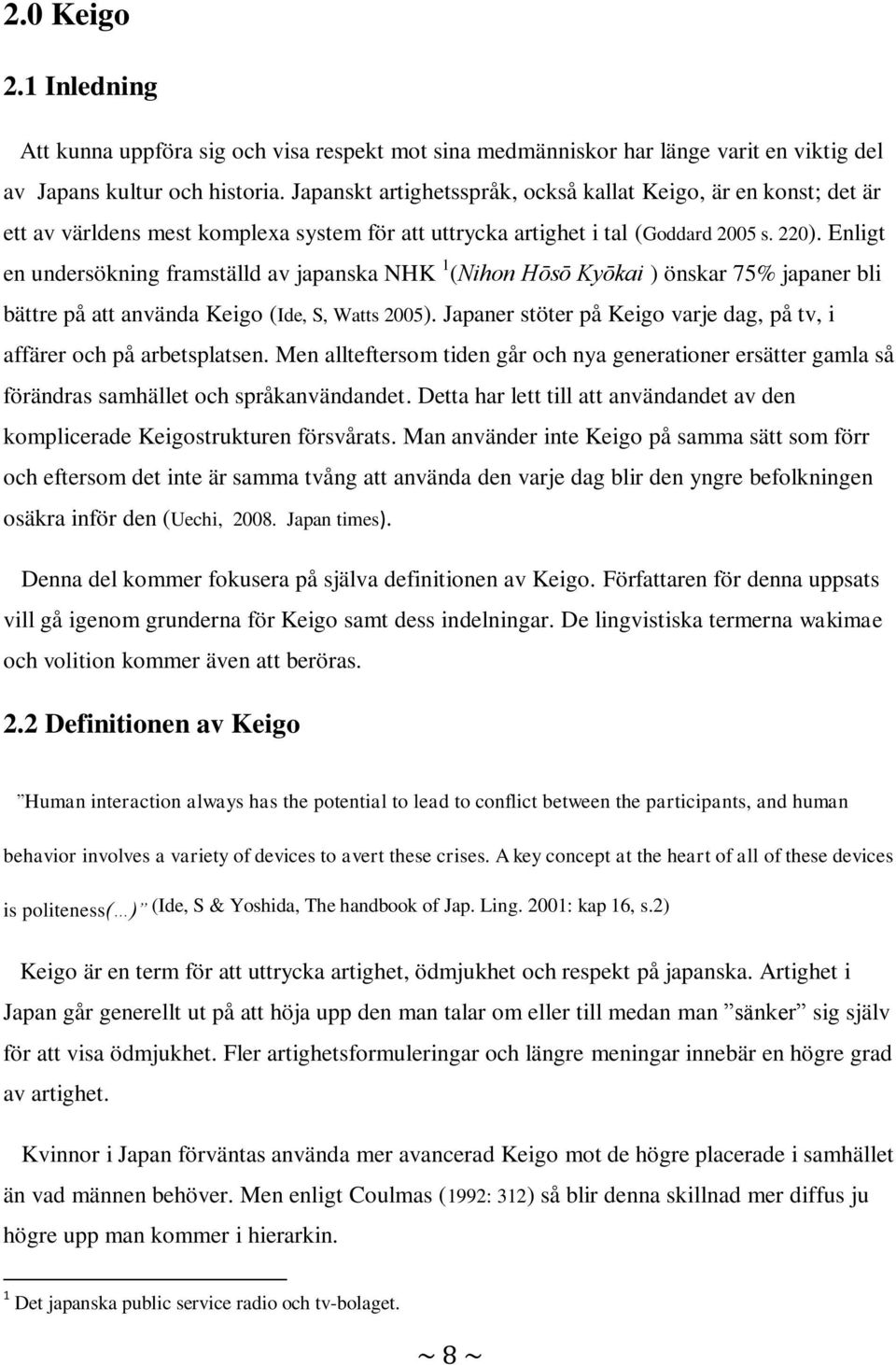 Enligt en undersökning framställd av japanska NHK 1 (Nihon Hōsō Kyōkai ) önskar 75% japaner bli bättre på att använda Keigo (Ide, S, Watts 2005).