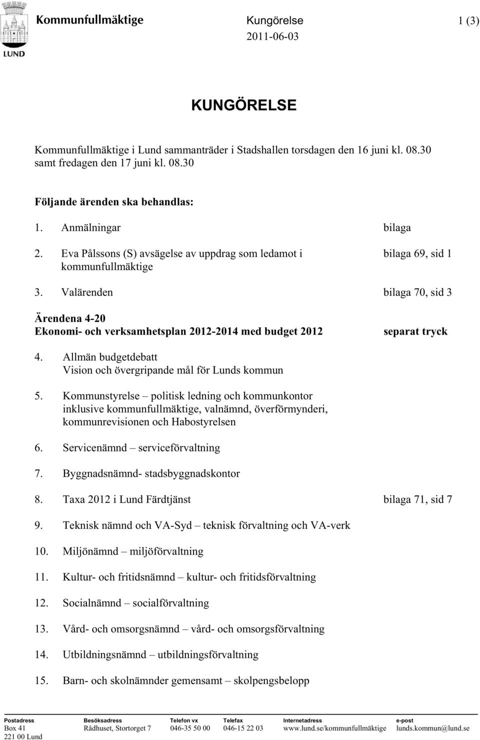 Valärenden bilaga 70, sid 3 Ärendena 4-20 Ekonomi- och verksamhetsplan 2012-2014 med budget 2012 separat tryck 4. Allmän budgetdebatt Vision och övergripande mål för Lunds kommun 5.