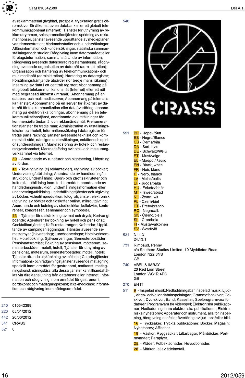 22 av reklammaterial (flygblad, prospekt, trycksaker, gratis cdromskivor för åtkomst av en databank eller ett globalt telekommunikationsnät (Internet); Tjänster för uthyrning av reklamutrymmen, sales