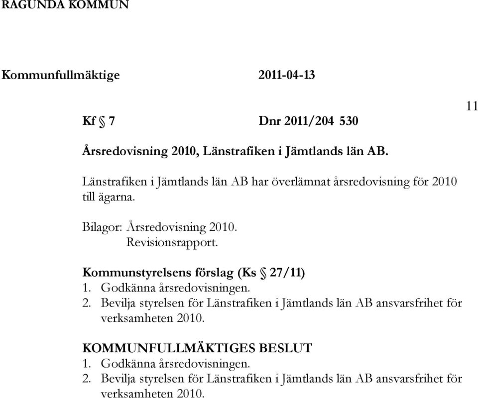 Kommunstyrelsens förslag (Ks 27/11) 1. Godkänna årsredovisningen. 2. Bevilja styrelsen för Länstrafiken i Jämtlands län AB ansvarsfrihet för verksamheten 2010.