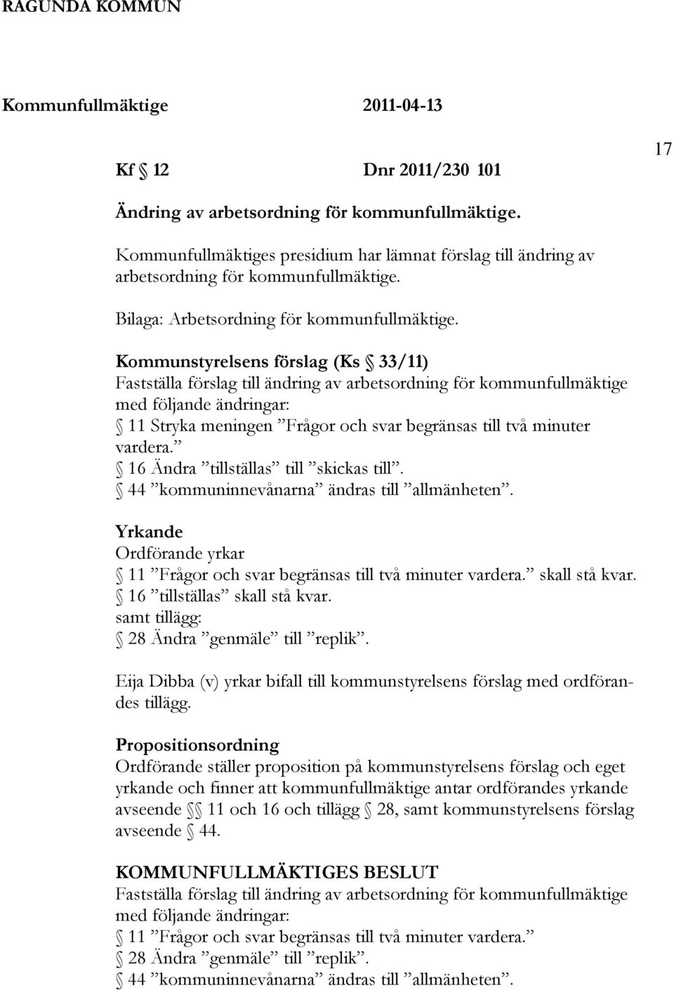 Kommunstyrelsens förslag (Ks 33/11) Fastställa förslag till ändring av arbetsordning för kommunfullmäktige med följande ändringar: 11 Stryka meningen Frågor och svar begränsas till två minuter