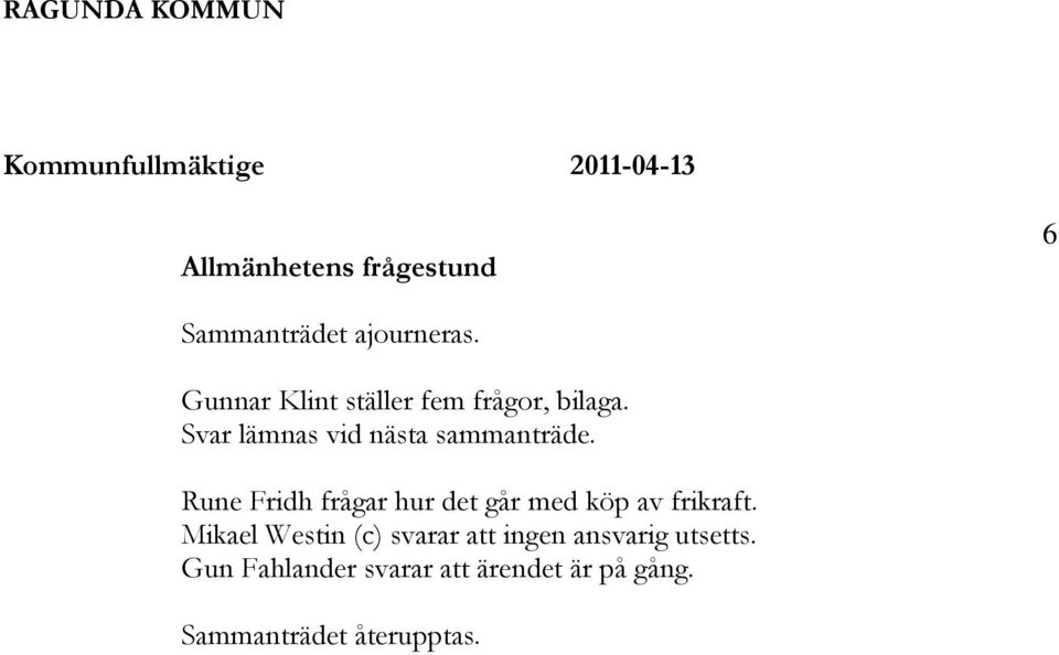 Svar lämnas vid nästa sammanträde. Rune Fridh frågar hur det går med köp av frikraft.