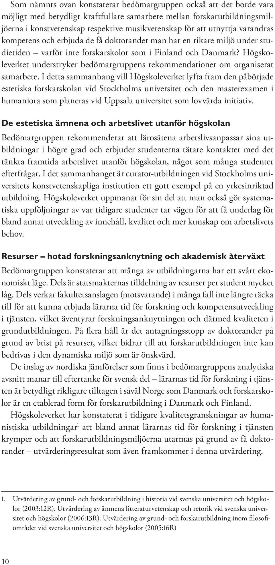 Högskoleverket understryker bedömargruppens rekommendationer om organiserat samarbete.