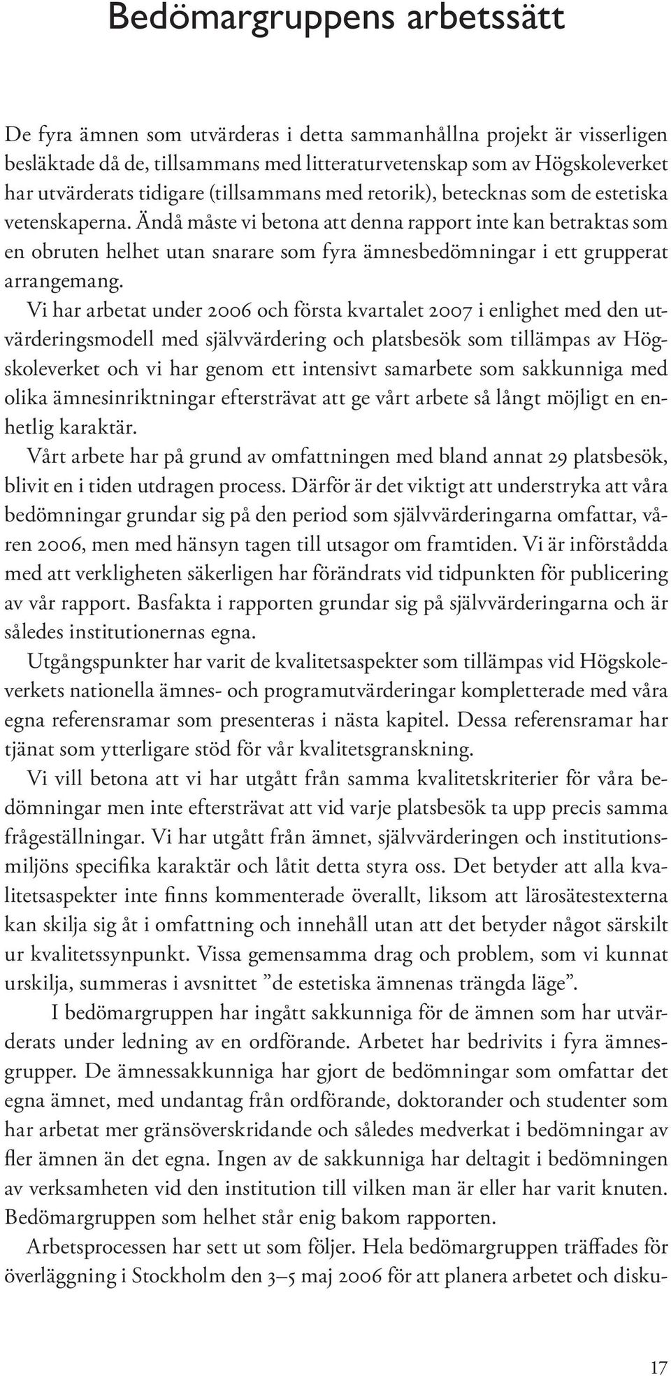 Ändå måste vi betona att denna rapport inte kan betraktas som en obruten helhet utan snarare som fyra ämnesbedömningar i ett grupperat arrangemang.