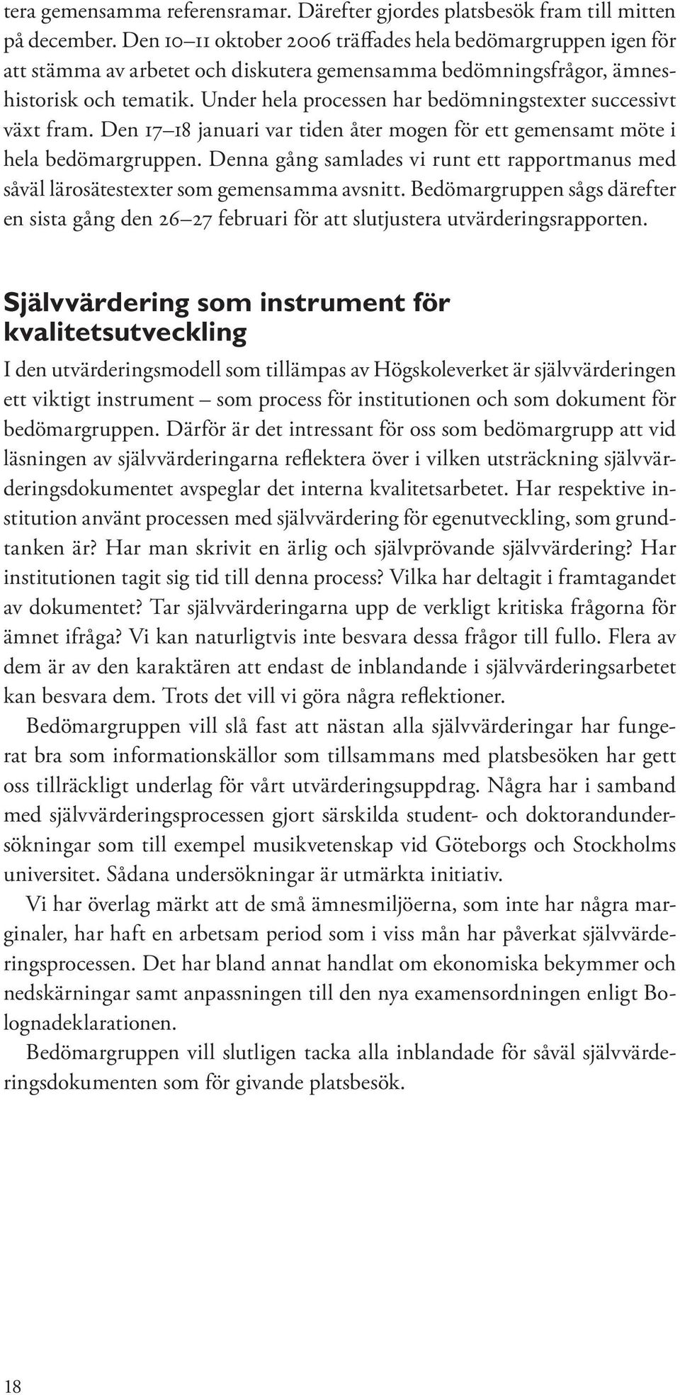 Under hela processen har bedömningstexter successivt växt fram. Den 17 18 januari var tiden åter mogen för ett gemensamt möte i hela bedömargruppen.