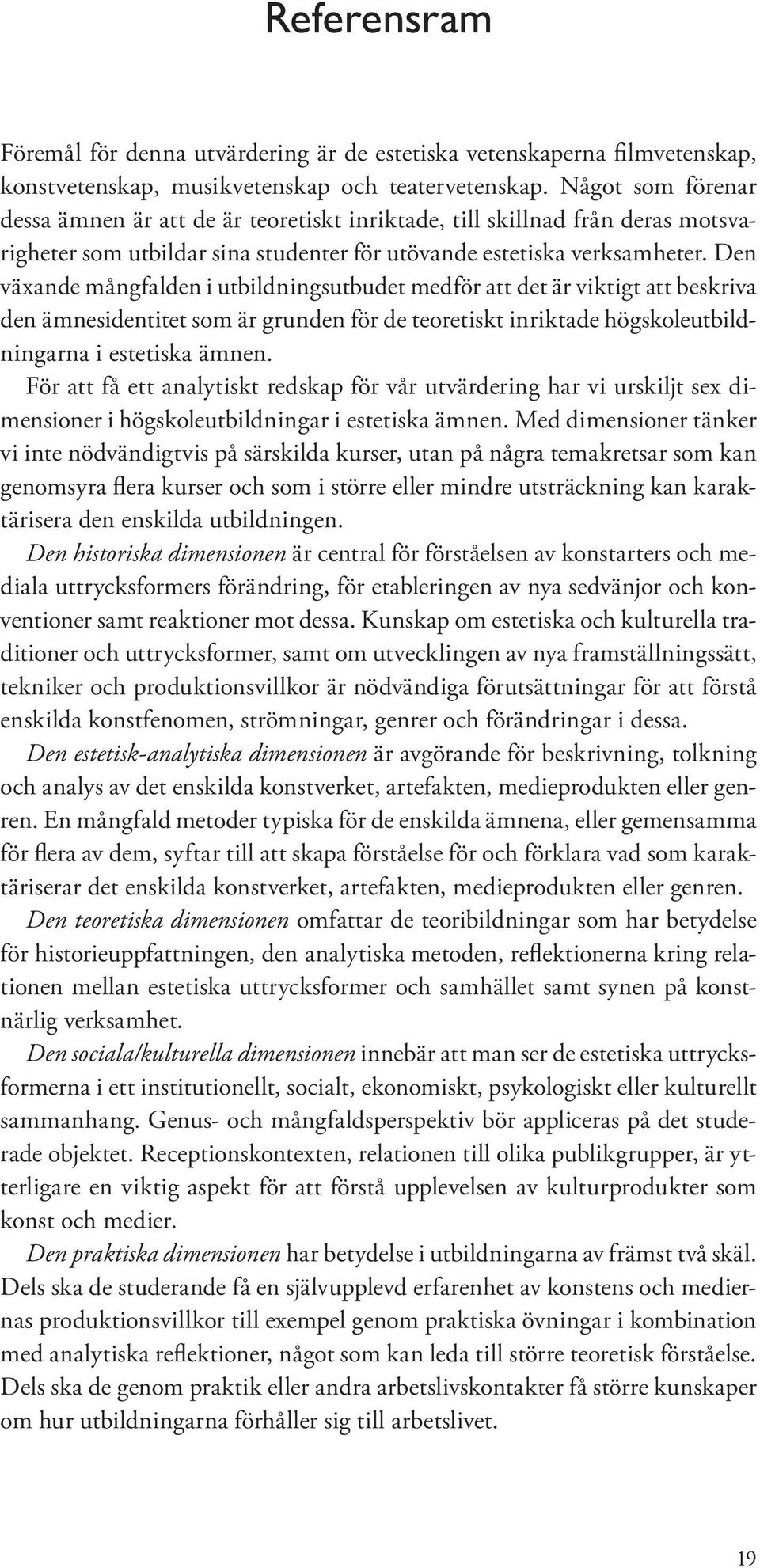 Den växande mångfalden i utbildningsutbudet medför att det är viktigt att beskriva den ämnesidentitet som är grunden för de teoretiskt inriktade högskoleutbildningarna i estetiska ämnen.