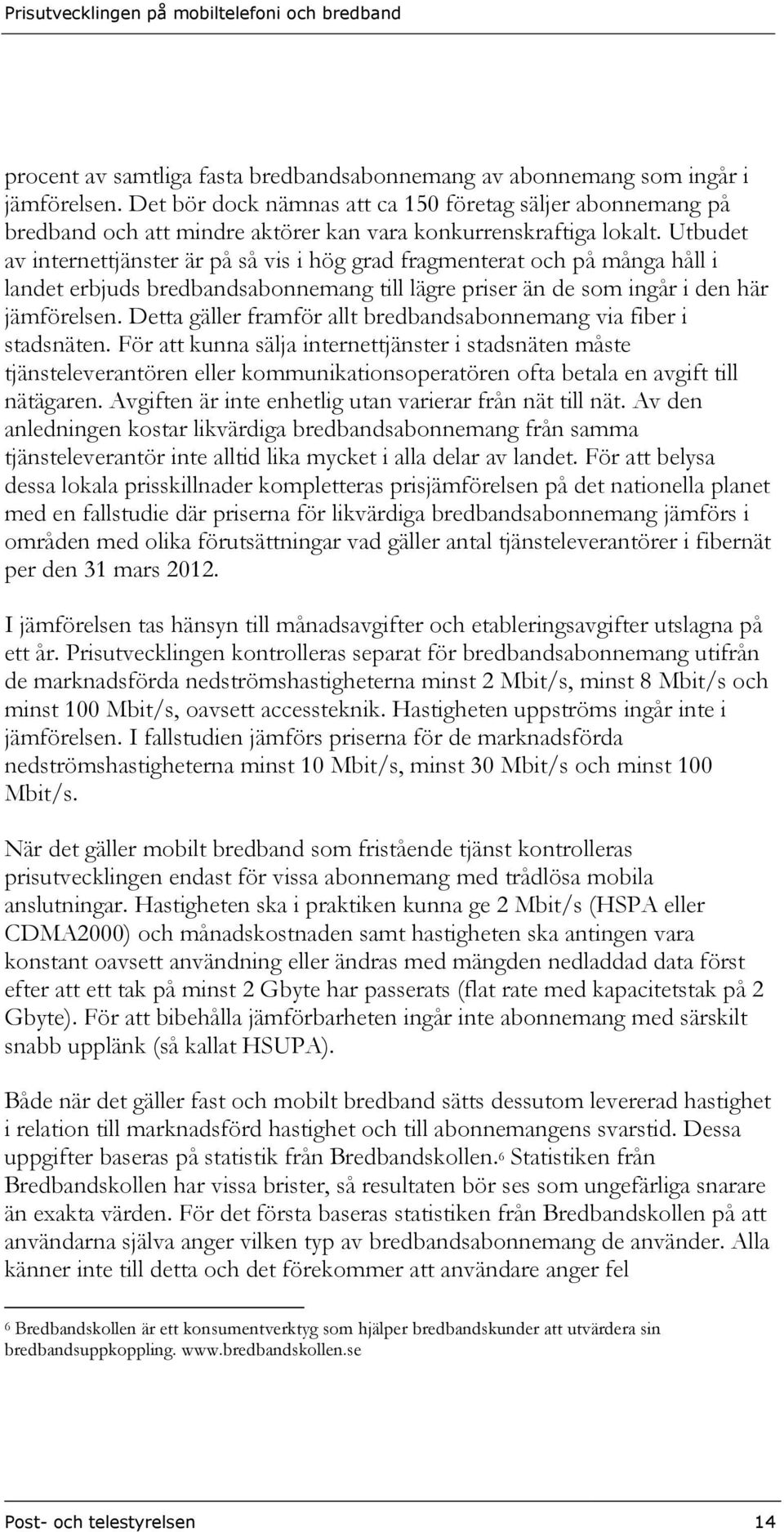 Utbudet av internettjänster är på så vis i hög grad fragmenterat och på många håll i landet erbjuds bredbandsabonnemang till lägre priser än de som ingår i den här jämförelsen.